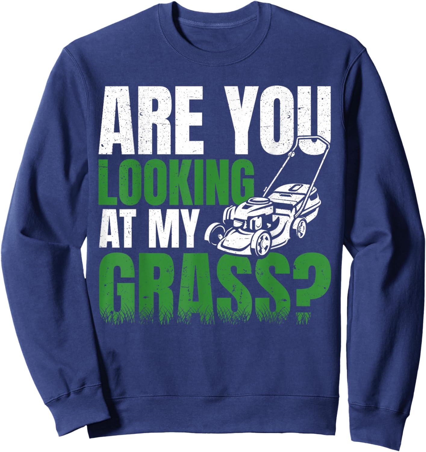 Are You Looking at my Grass Lawn Mower Gardening Men Dad Sweatshirt - Sweatshirt | Navy