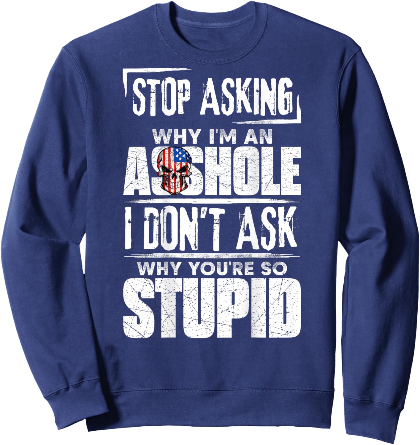 Stop Asking Why I'm An Asshole I Don't Ask Sweatshirt - Sweatshirt | Navy