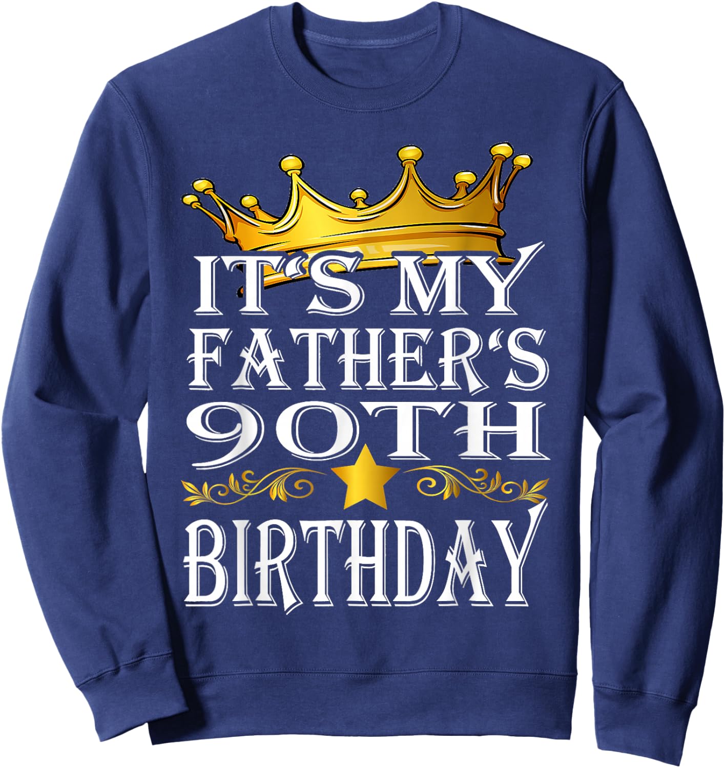 It's My Father's 90th Birthday Crown King 90th Birthday Sweatshirt - Sweatshirt | Navy