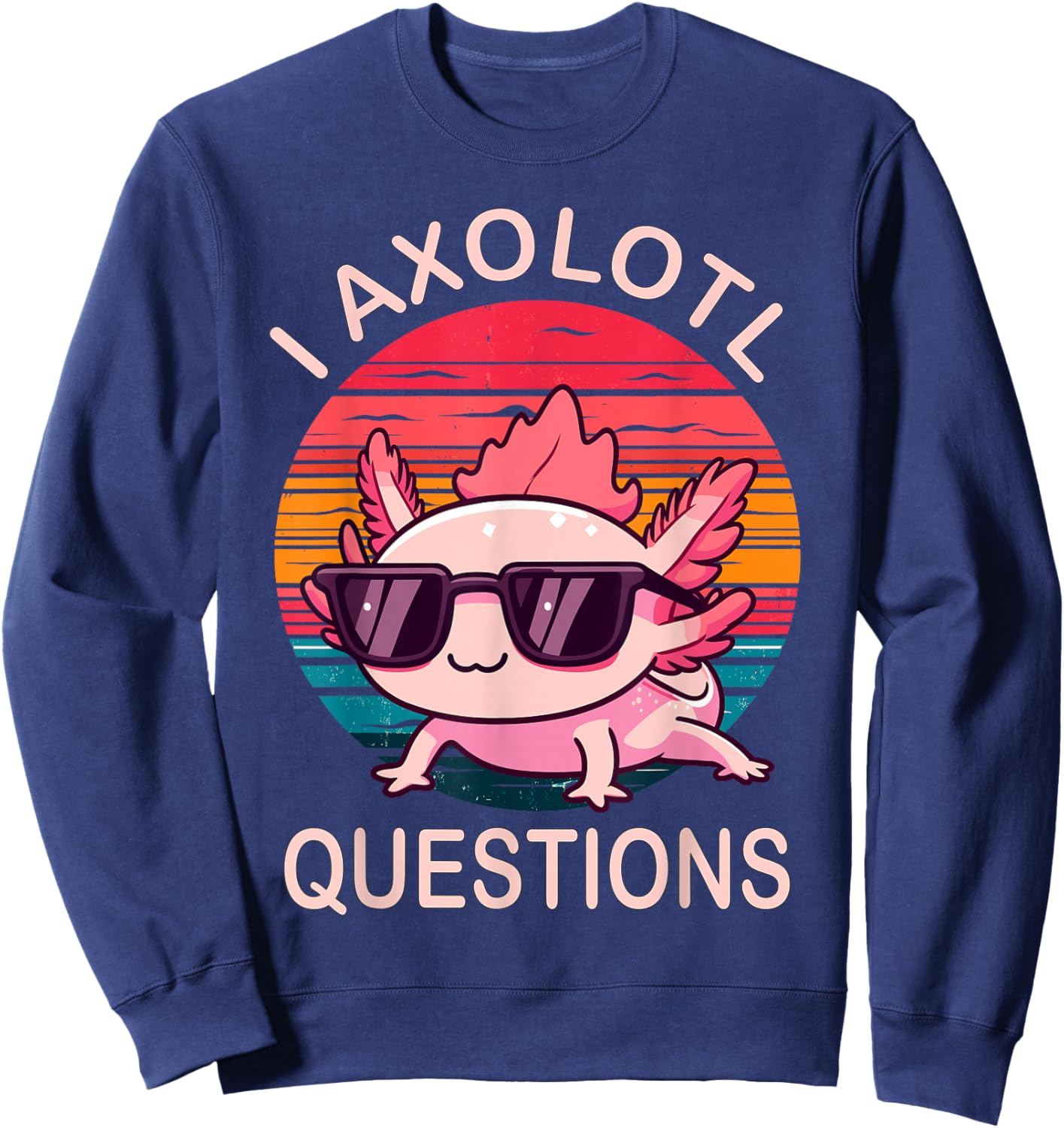 Funny I Axolotl Questions Gifts Axolotl Wearing a Sunglasses Sweatshirt - Sweatshirt | Navy