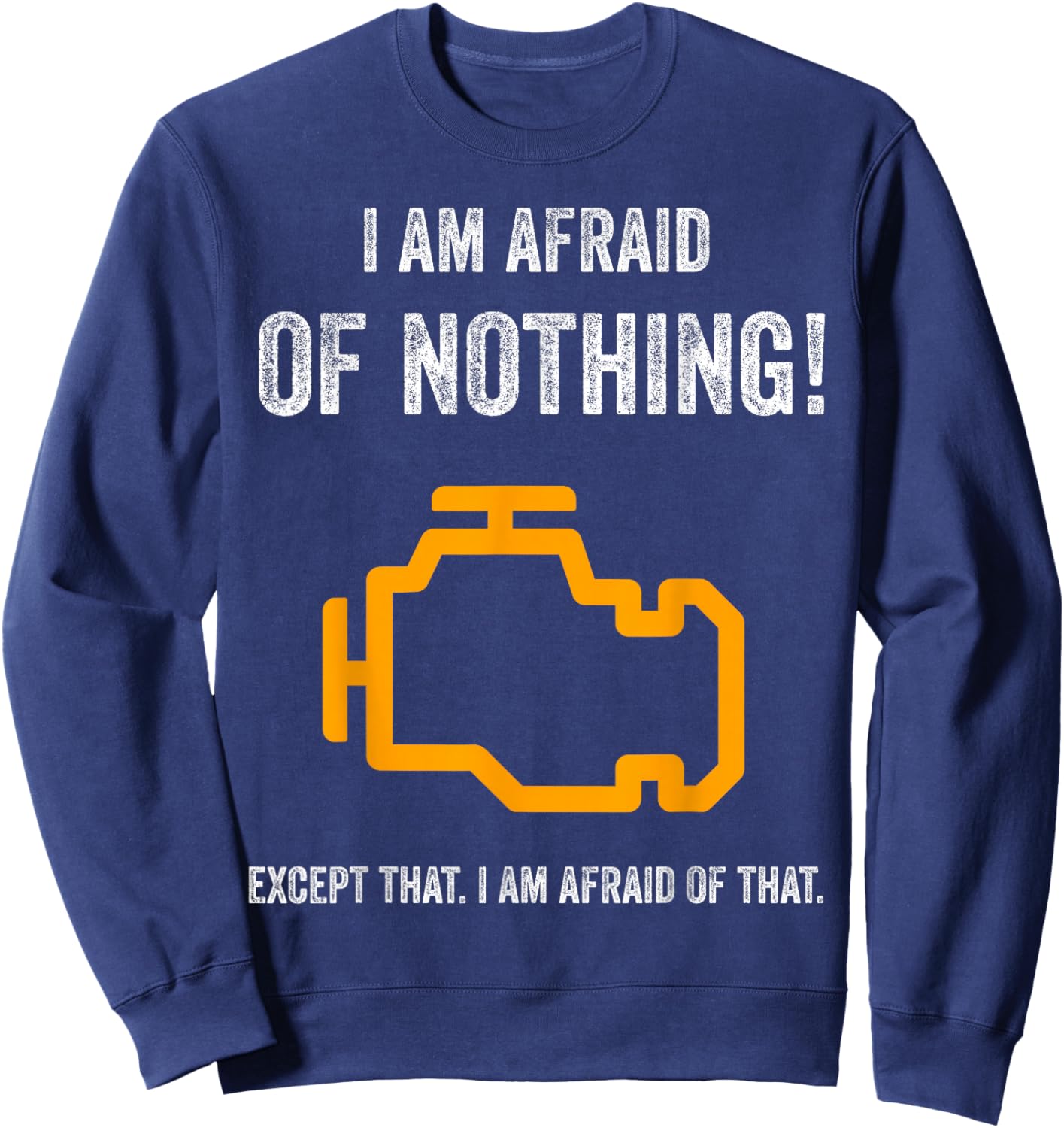 I Am Afraid of Nothing Except That Funny Check Engine Light Sweatshirt - Sweatshirt | Navy
