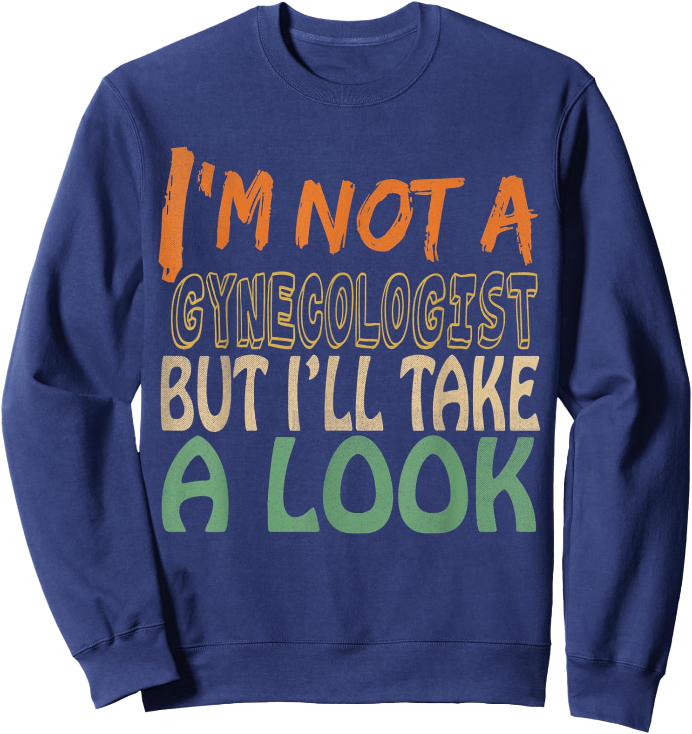 I'm Not A Gynecologist But I'll Take A Look Sweatshirt - Sweatshirt | Navy