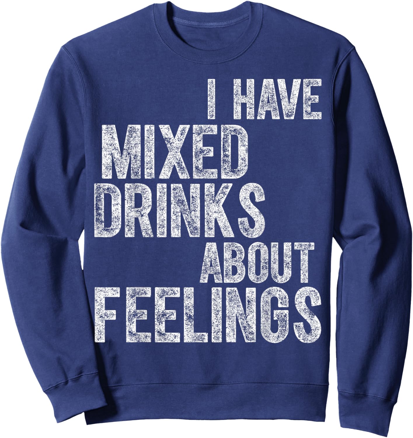 Funny Drinking Shirt I Have Mixed Drinks About Feelings Sweatshirt - Sweatshirt | Navy