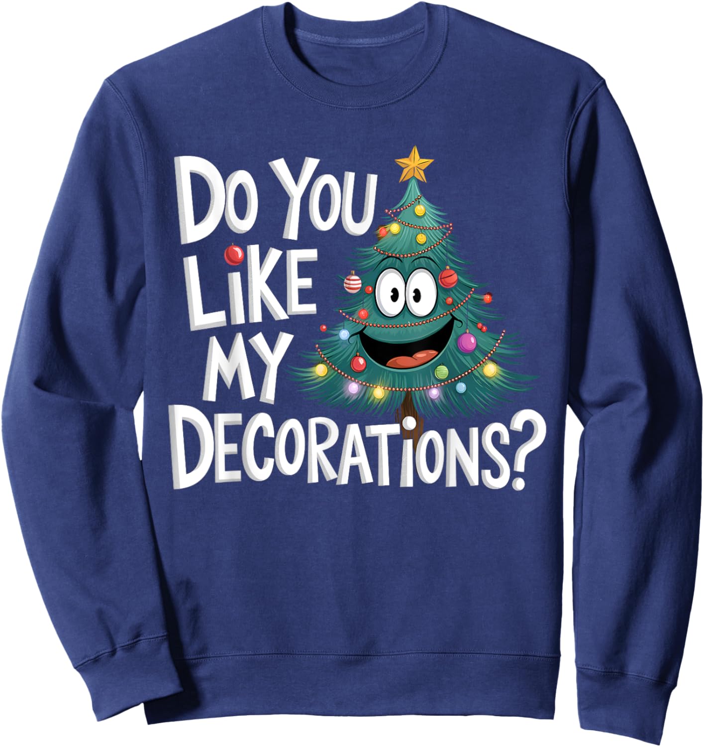 Christmas Tree Do You Like My Decorations Funny Xmas Lights Sweatshirt - Sweatshirt | Navy