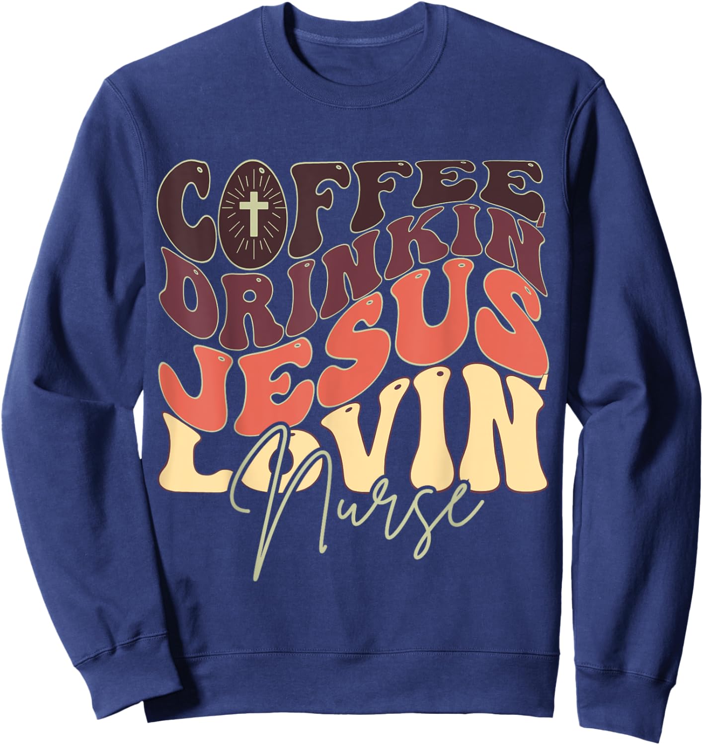 Coffee Drinking Jesus Lovin' Nurse For Nurse Groovy Sweatshirt - Sweatshirt | Navy