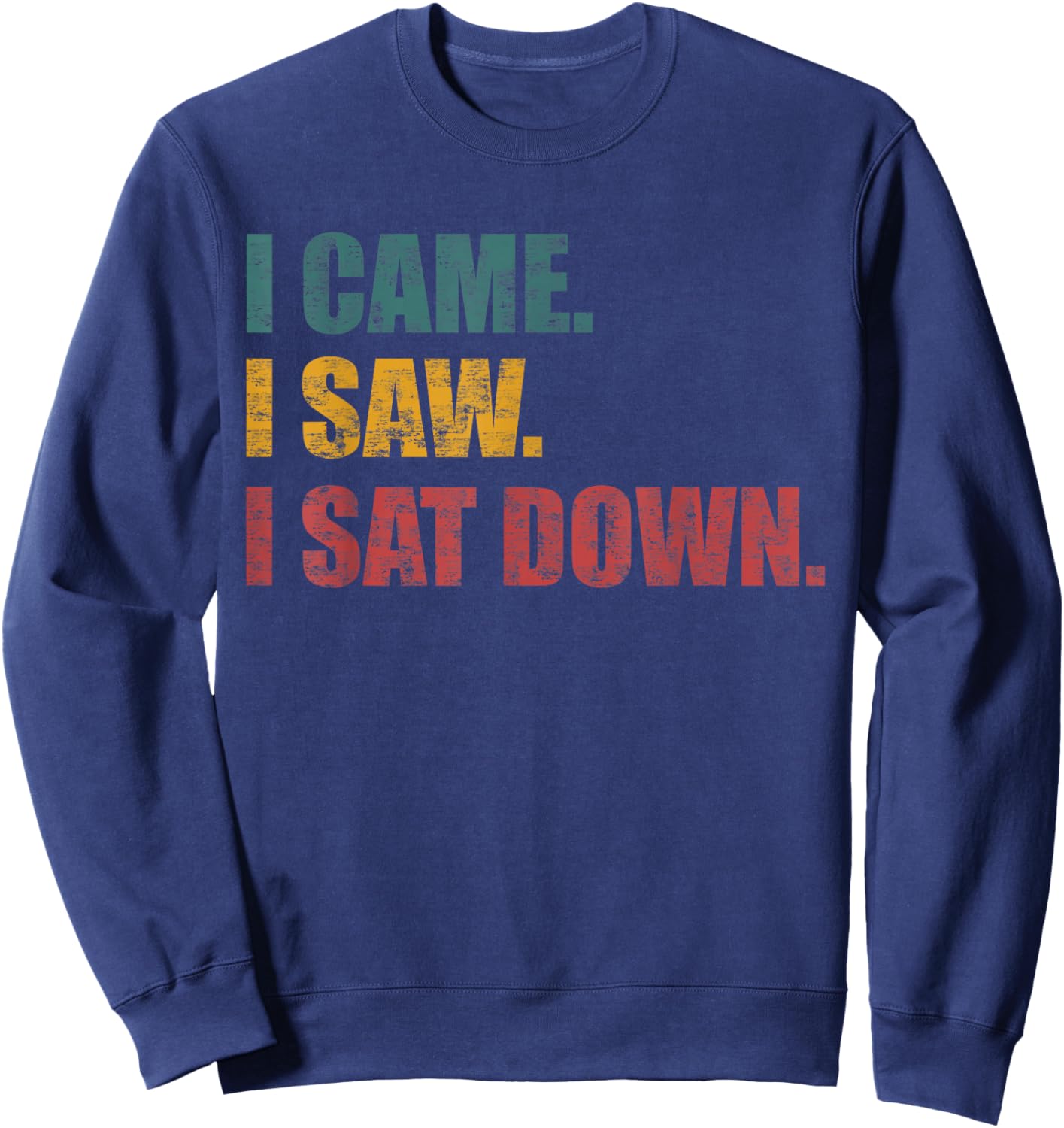 Funny Sarcastic Quote I Came I Saw I Sat Down Women Sweatshirt - Sweatshirt | Navy