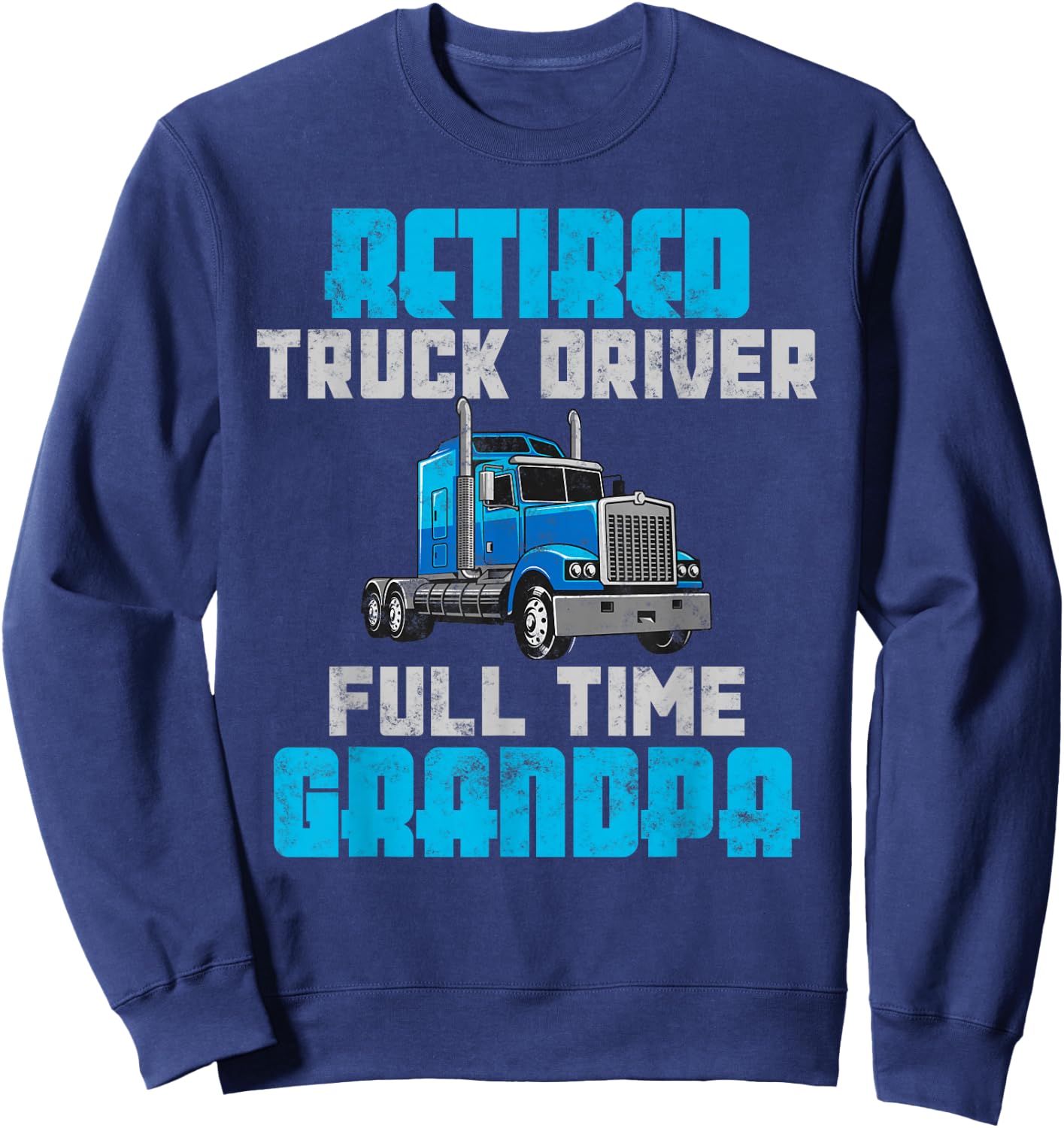 Retired Truck Driver Full Time Grandpa Retirement Driver Sweatshirt - Sweatshirt | Navy