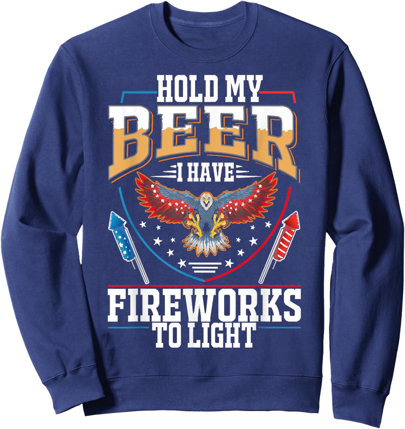 Hold My Beer, I Have Fireworks To Light, 4th Of July Eagle Sweatshirt - Sweatshirt | Navy