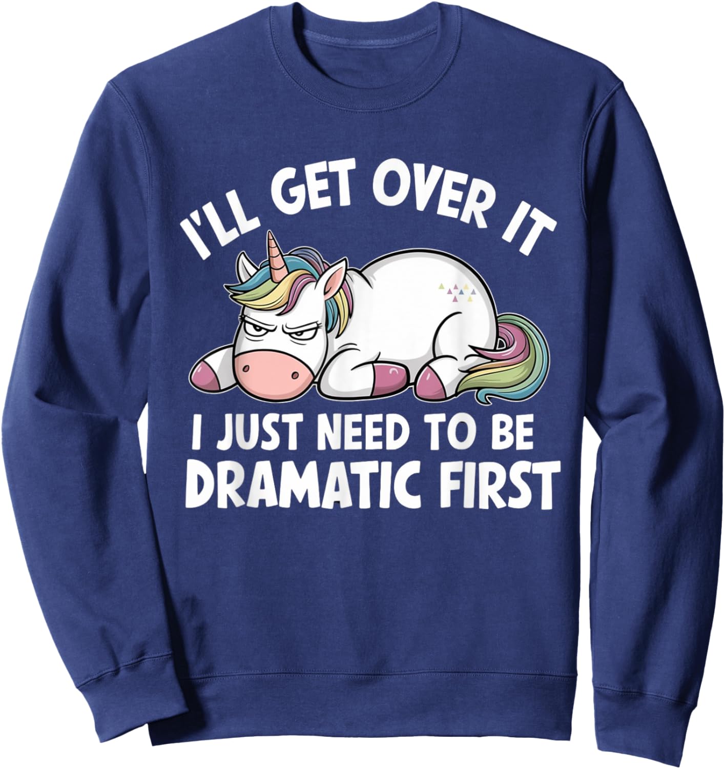 Unicorn I'll Get Over It I Just Need To Be Dramatic First Sweatshirt - Sweatshirt | Navy