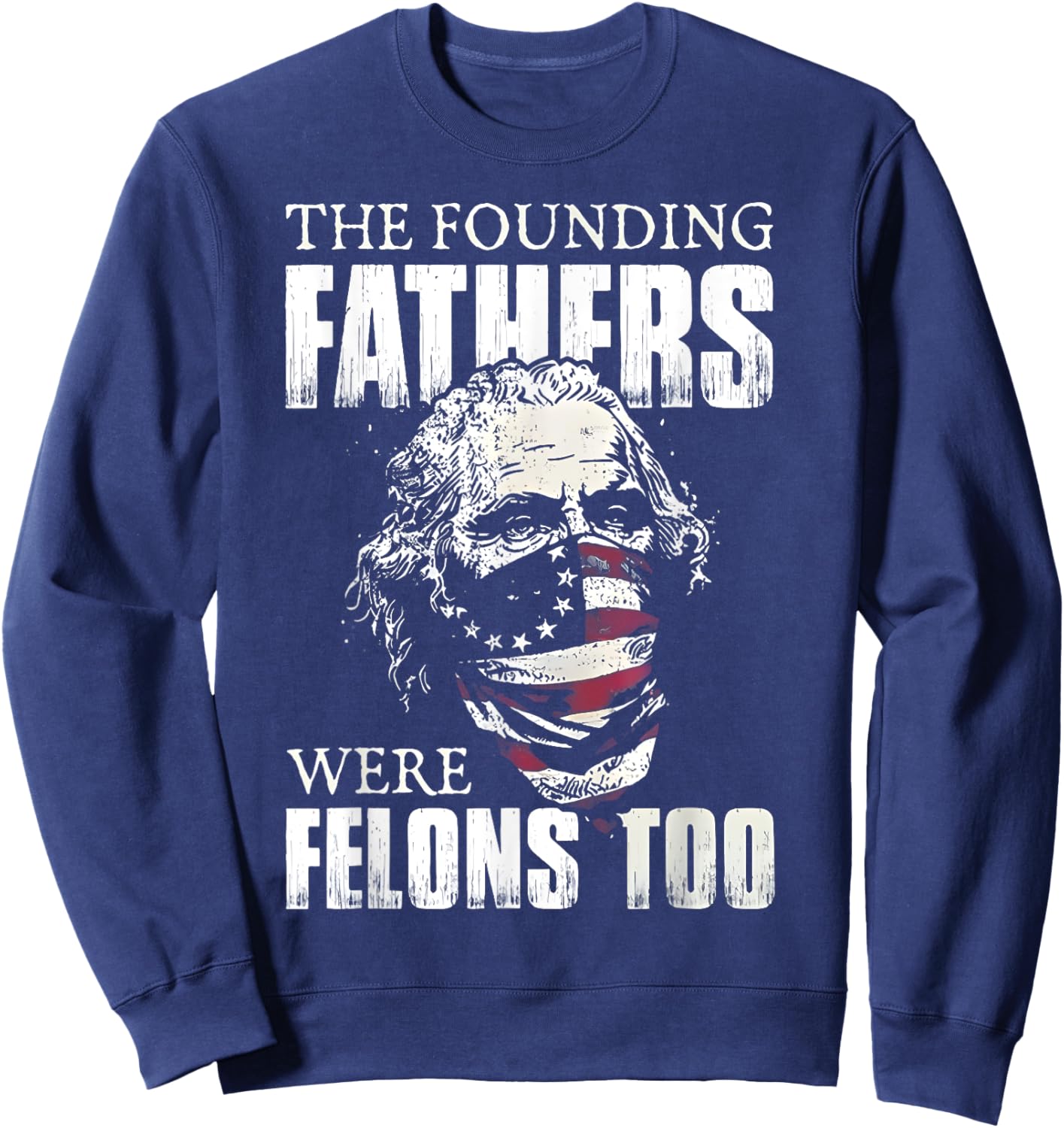 The Founding Fathers Were Felons Too Sweatshirt - Sweatshirt | Navy
