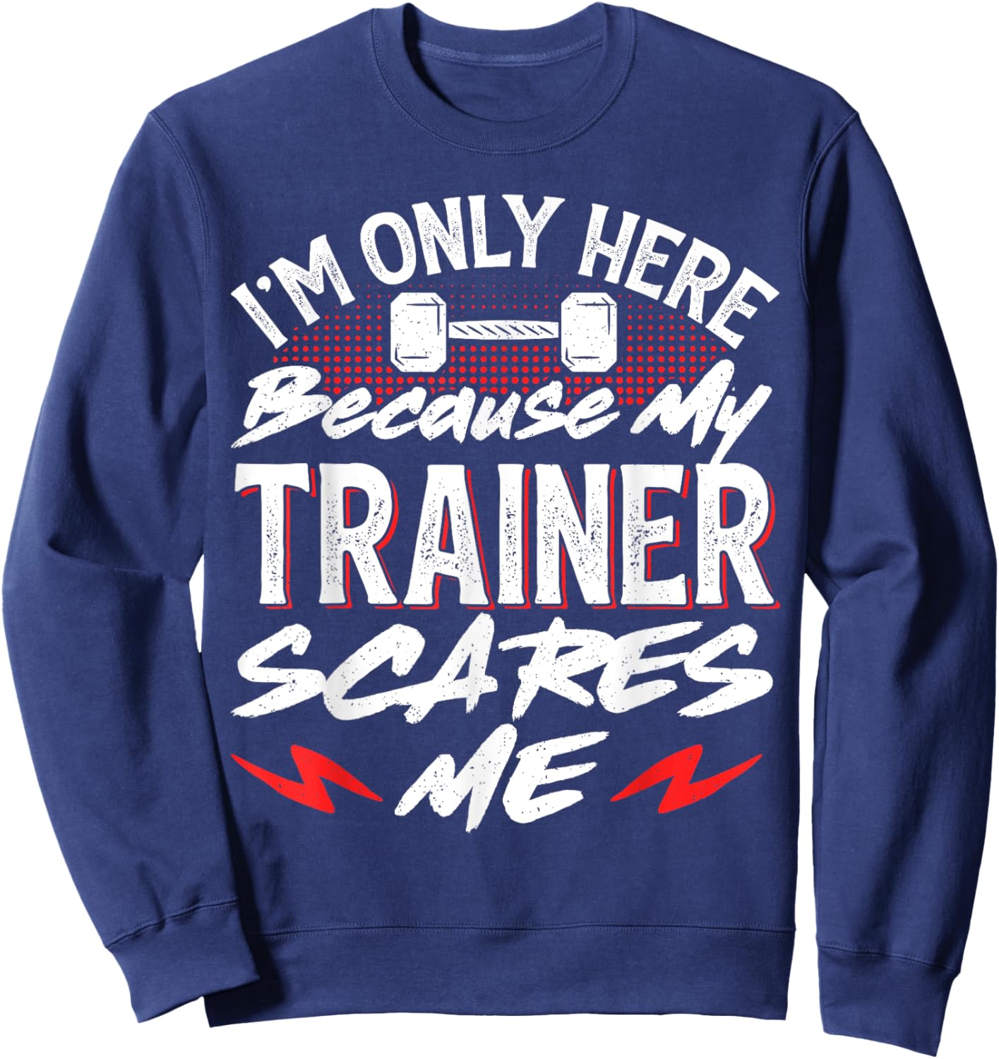 I'm Only Here Because My Trainer Scares Me Sweatshirt - Sweatshirt | Navy