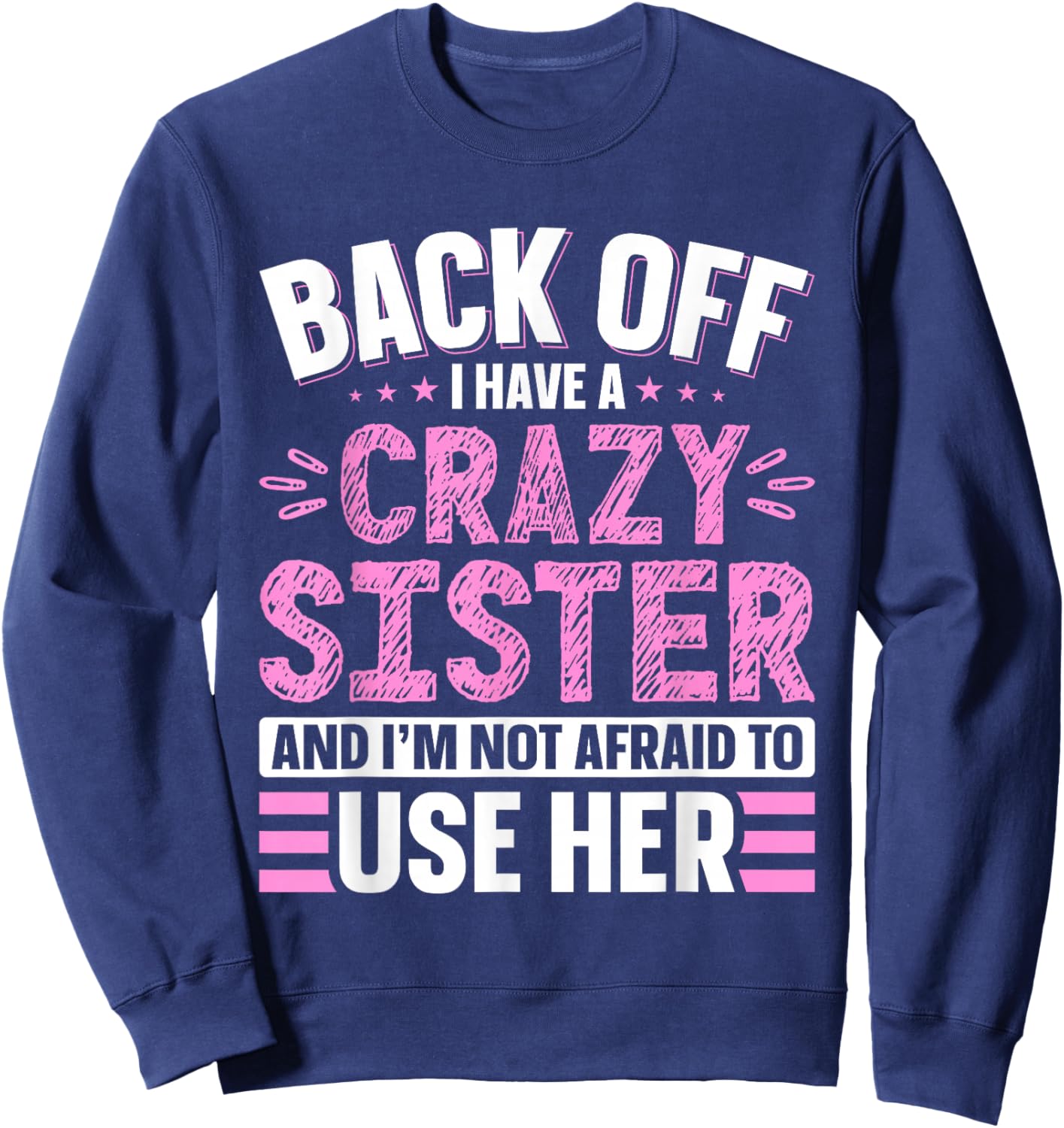 Back Off I Have A Crazy Sister & I'm Not Afraid to Use Her Sweatshirt - Sweatshirt | Navy