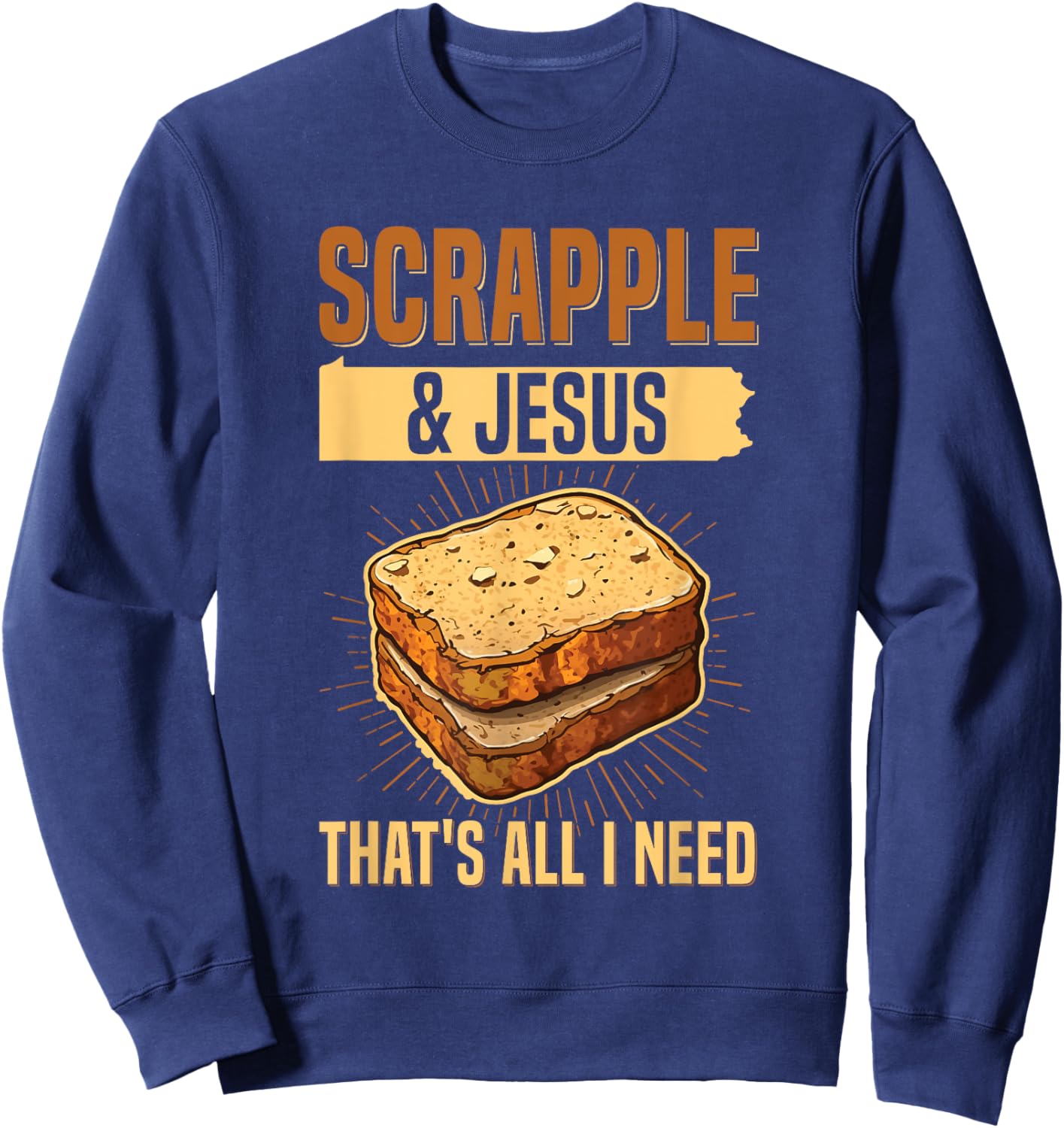 Scrapple & jesus- that's all I need Quote for a Scrapple fan Sweatshirt - Sweatshirt | Navy