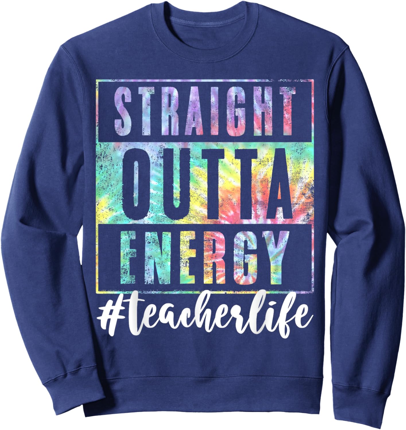 Teacher Straight Outta Energy Teach Life Tie Dye Sweatshirt - Sweatshirt | Navy