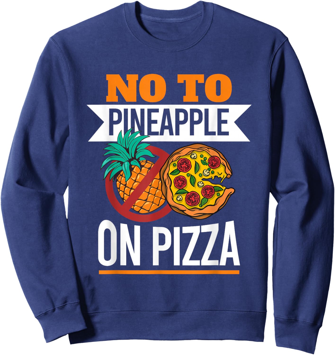 Pineapple Pizza Hater No To Pineapple On Pizza Sweatshirt - Sweatshirt | Navy