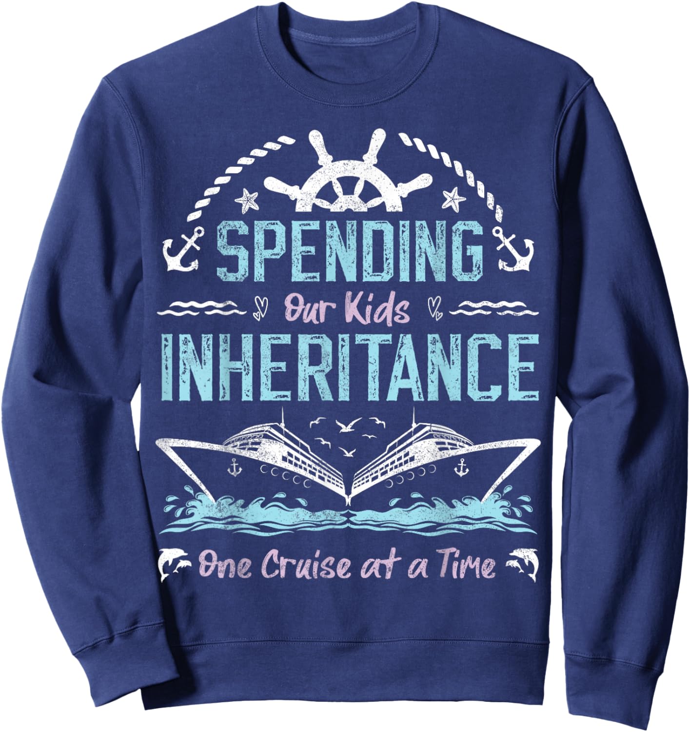 Spending Our Kids Inheritance One Cruise at a Time funny Sweatshirt - Sweatshirt | Navy