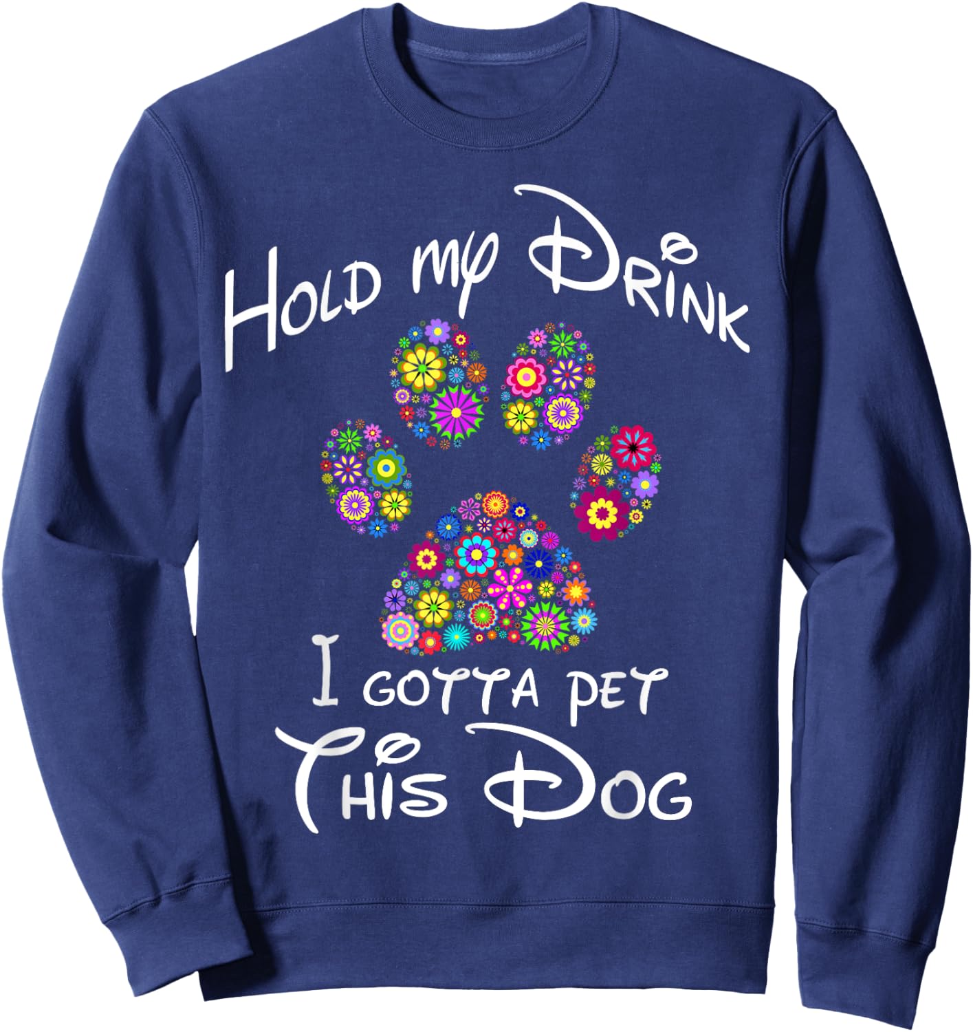 Hold My Drink I Gotta Pet This Dog Floral Paw Print Men Women Sweatshirt - Sweatshirt | Navy