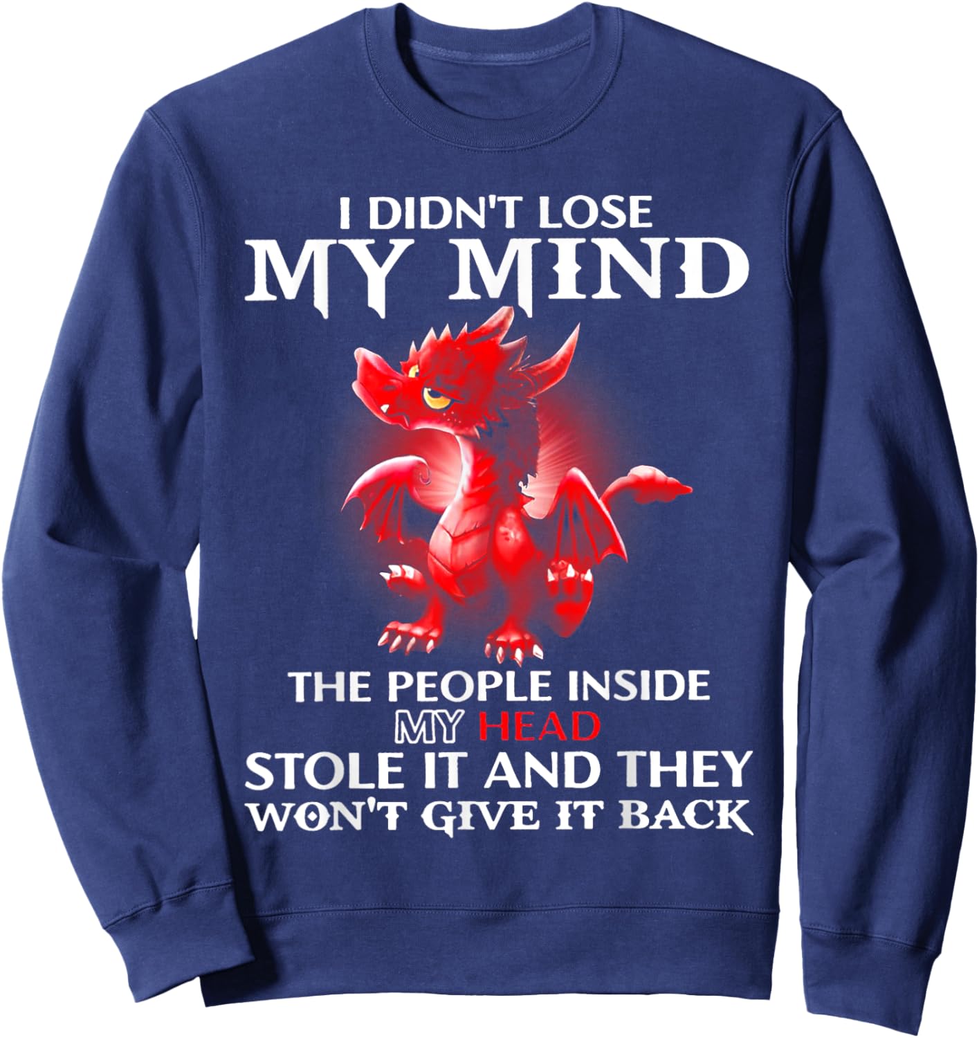 Dragon I Didn't Lose My Mind The People Inside My Head Stole Sweatshirt - Sweatshirt | Navy