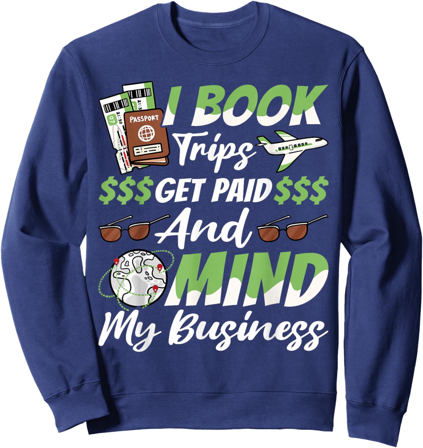 Travel Agent, I Book Trips Get Paid And Mind My Business Sweatshirt - Sweatshirt | Navy