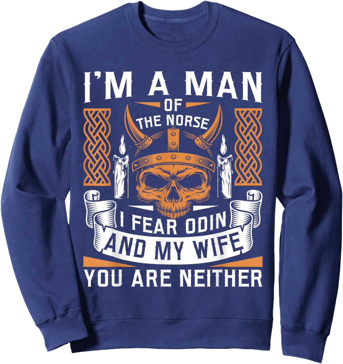 I Am A Man Of The Norse I Fear Odin And My Wife Viking Pride Sweatshirt - Sweatshirt | Navy