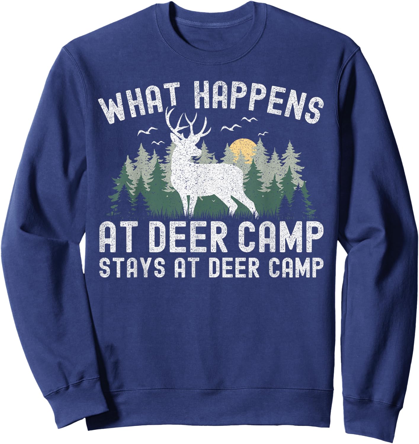 Deer Hunting What Happens At Deer Camp Stays At Deer Camp Sweatshirt - Sweatshirt | Navy
