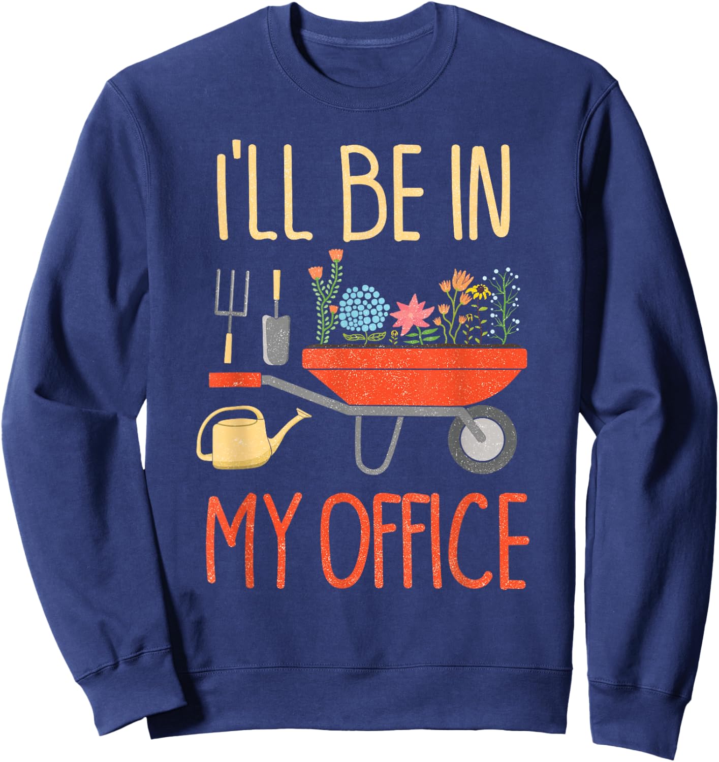 I'll Be in My Office Garden Funny Distressed Gardening Small Sweatshirt - Sweatshirt | Navy