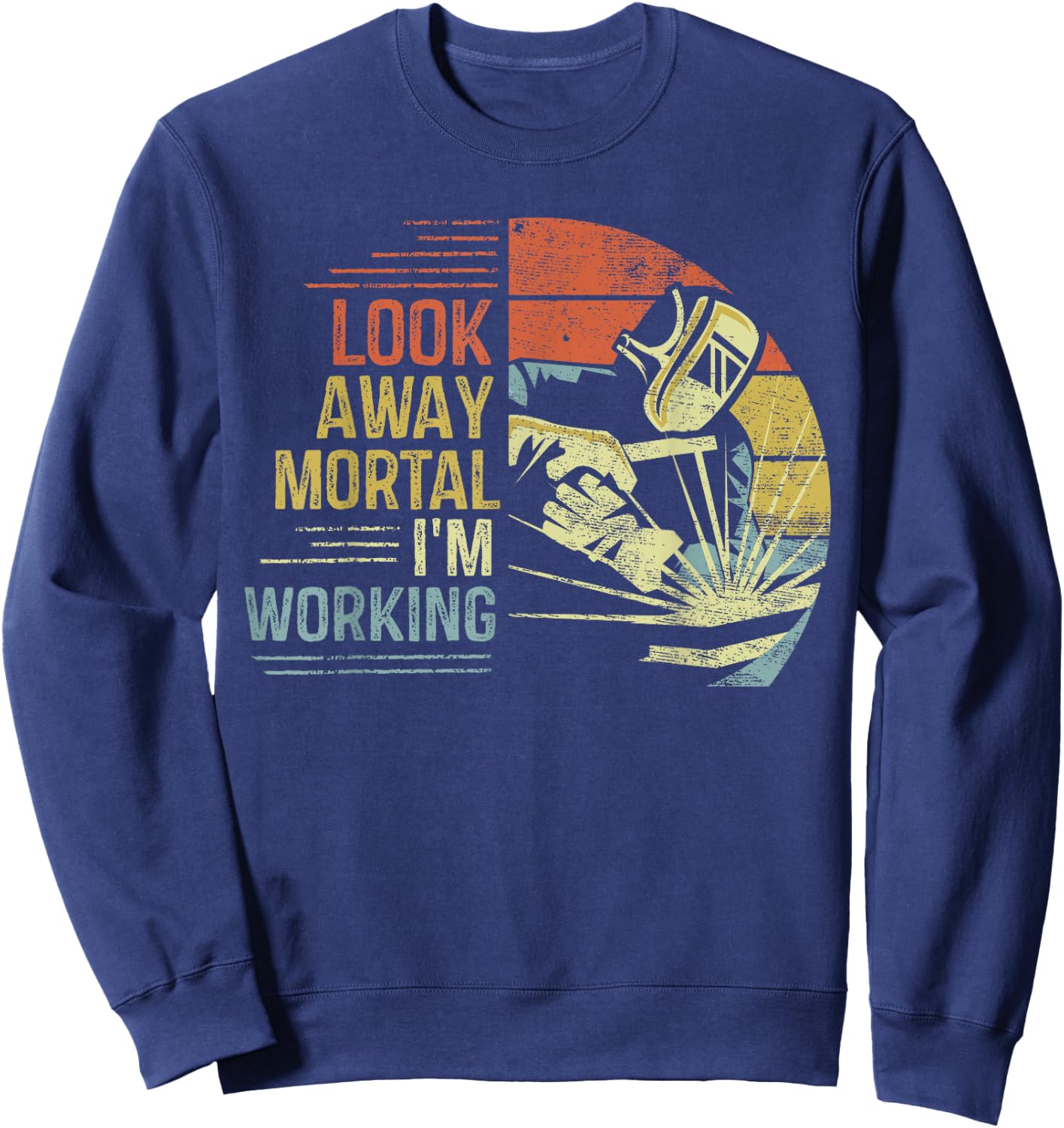 Welder Gifts Look Away Mortal I'm Working Funny Welding Sweatshirt - Sweatshirt | Navy