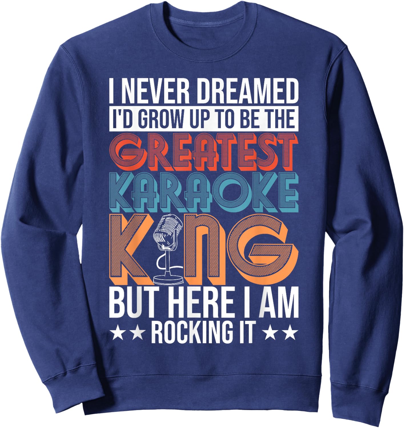Karaoke Singing Never Dreamed To Be Greatest Karaoke King Sweatshirt - Sweatshirt | Navy