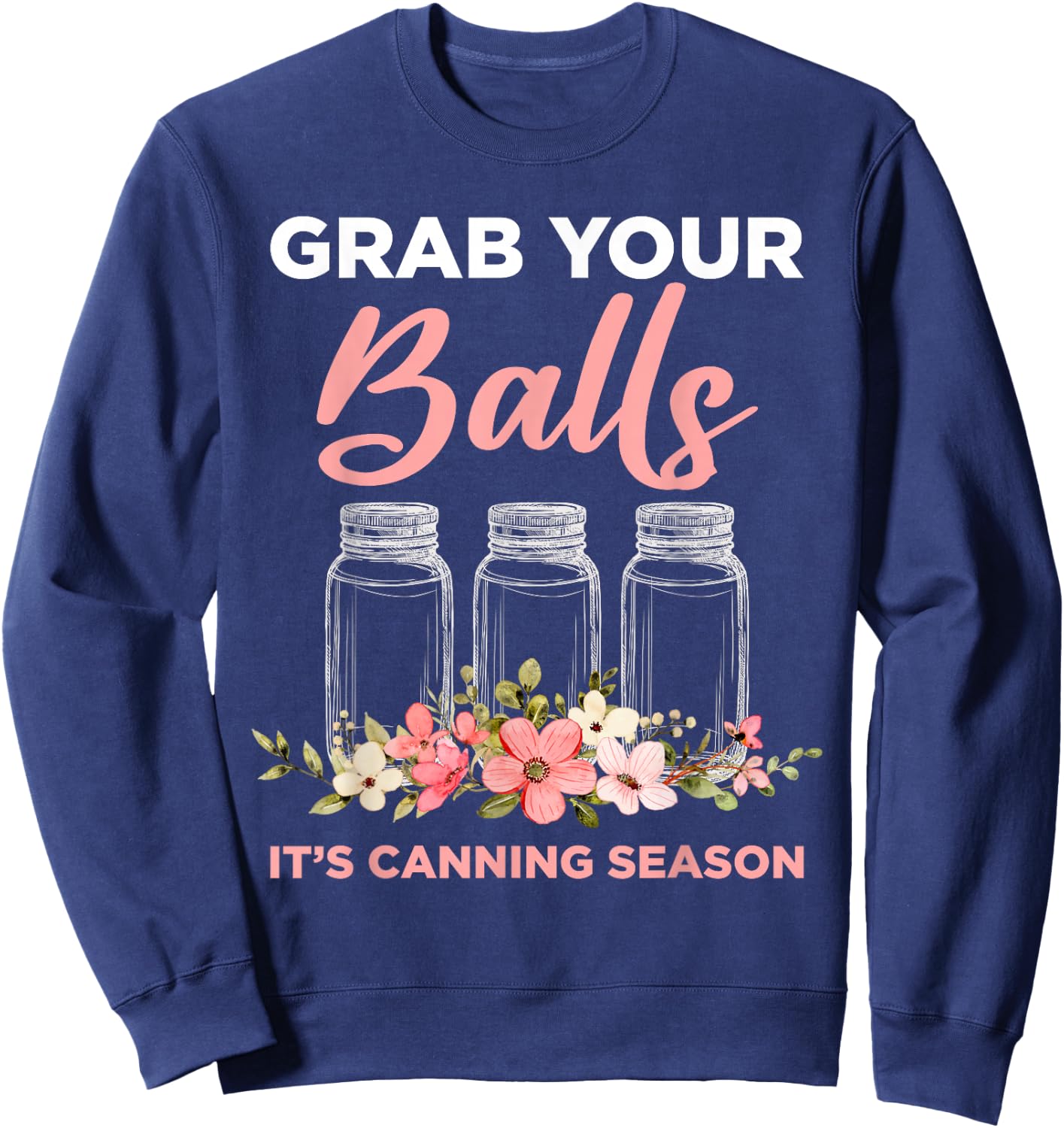 Grab Your Balls It's Canning Season Funny Saying Gag Joke Sweatshirt - Sweatshirt | Navy