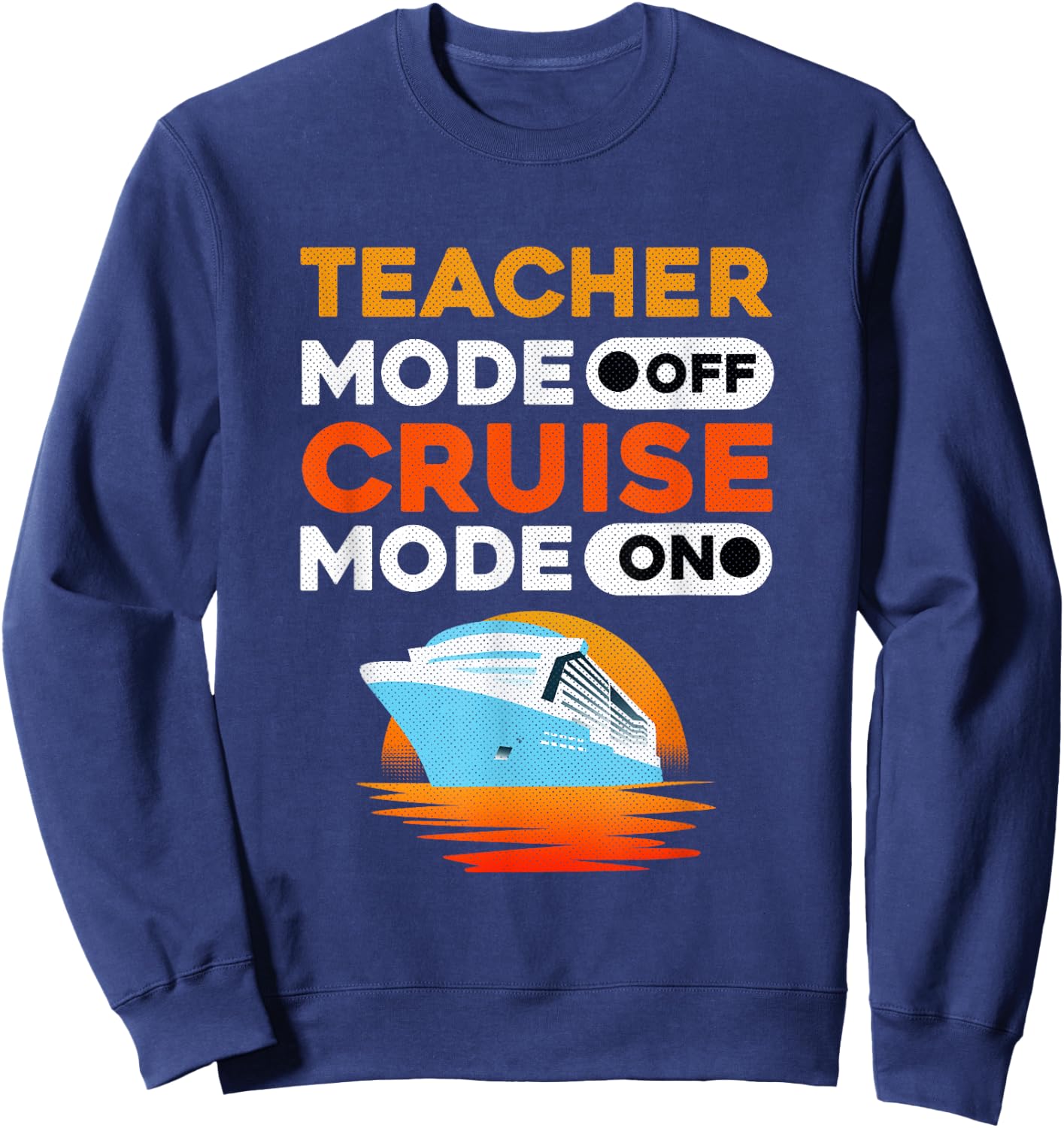 Teacher Cruise Shirt | Cruise Mode Gift Men Women Sweatshirt - Sweatshirt | Navy