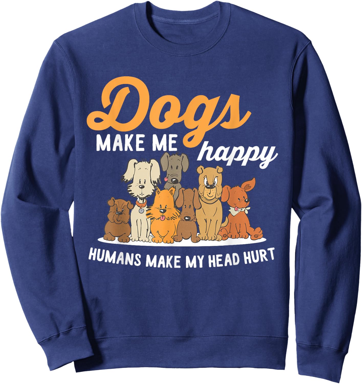 Dogs Makes Me Happy Humans Make My Head Hurt Dog Owner Sweatshirt - Sweatshirt | Navy