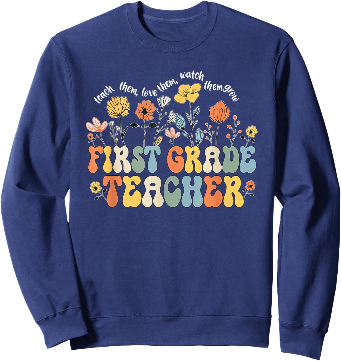 First 1st Grade Teacher Appreciation Teaching Wildflowers Sweatshirt - Sweatshirt | Navy