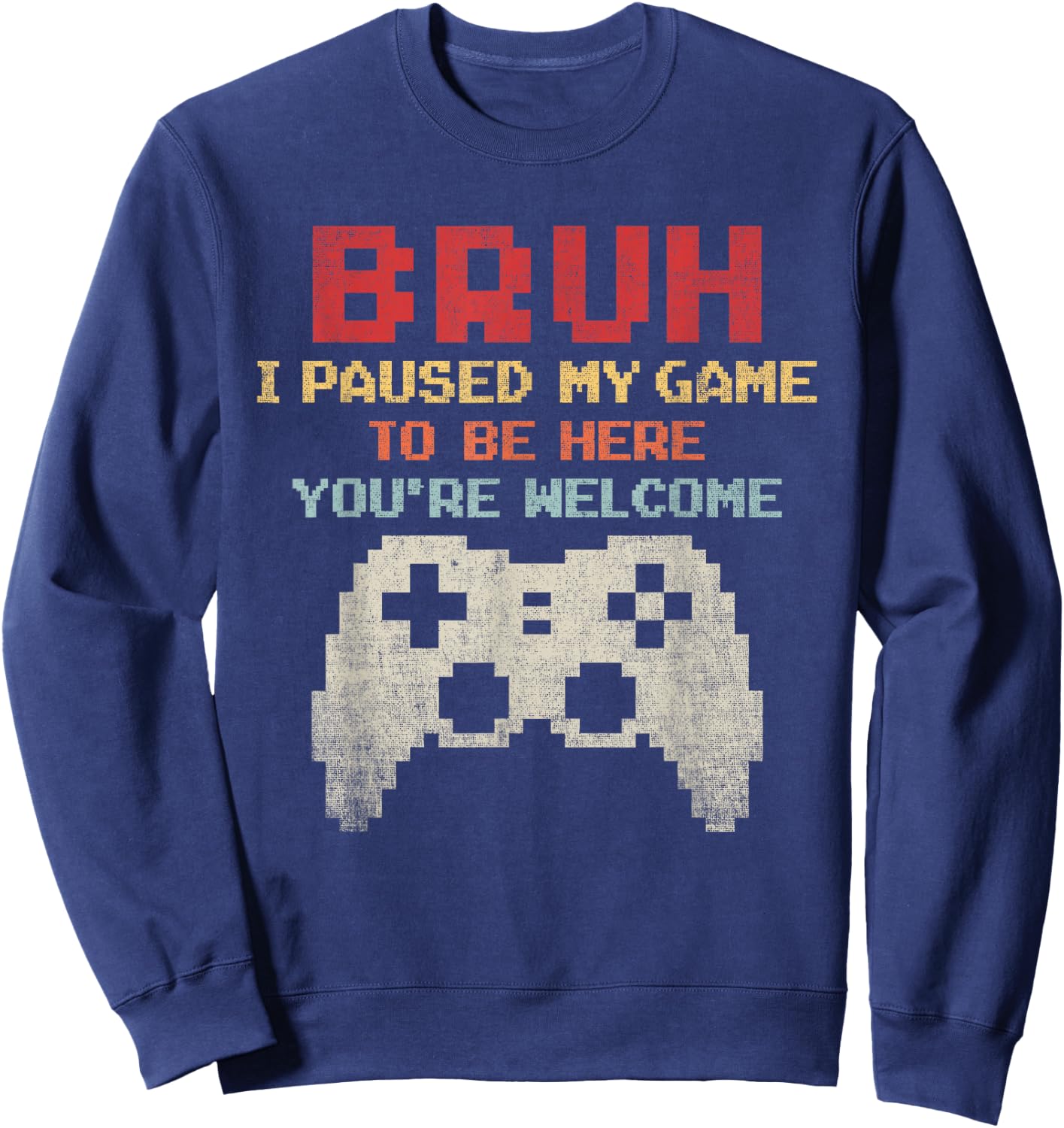 Bruh I Paused My Game To Be Here You're Welcome Funny Gamer Sweatshirt - Sweatshirt | Navy