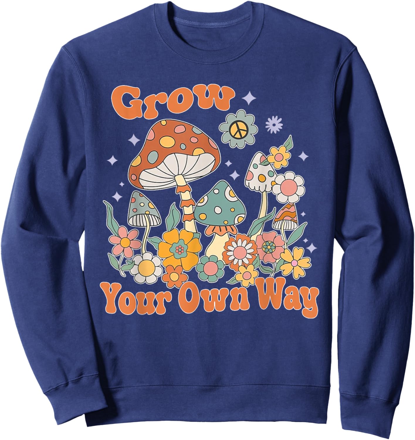 Grow Your Own Way, Mushroom Inspirational, Motivational Sweatshirt - Sweatshirt | Navy