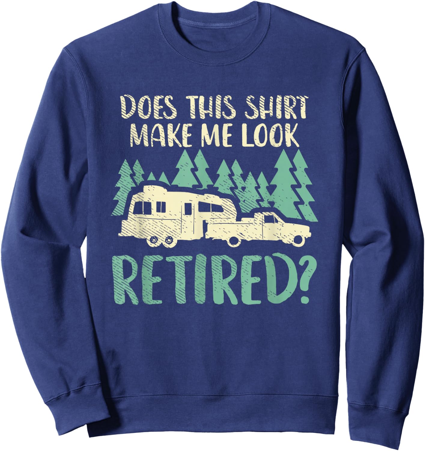 Does This Shirt Make Me Look Retired Funny Retirement Plan Sweatshirt - Sweatshirt | Navy