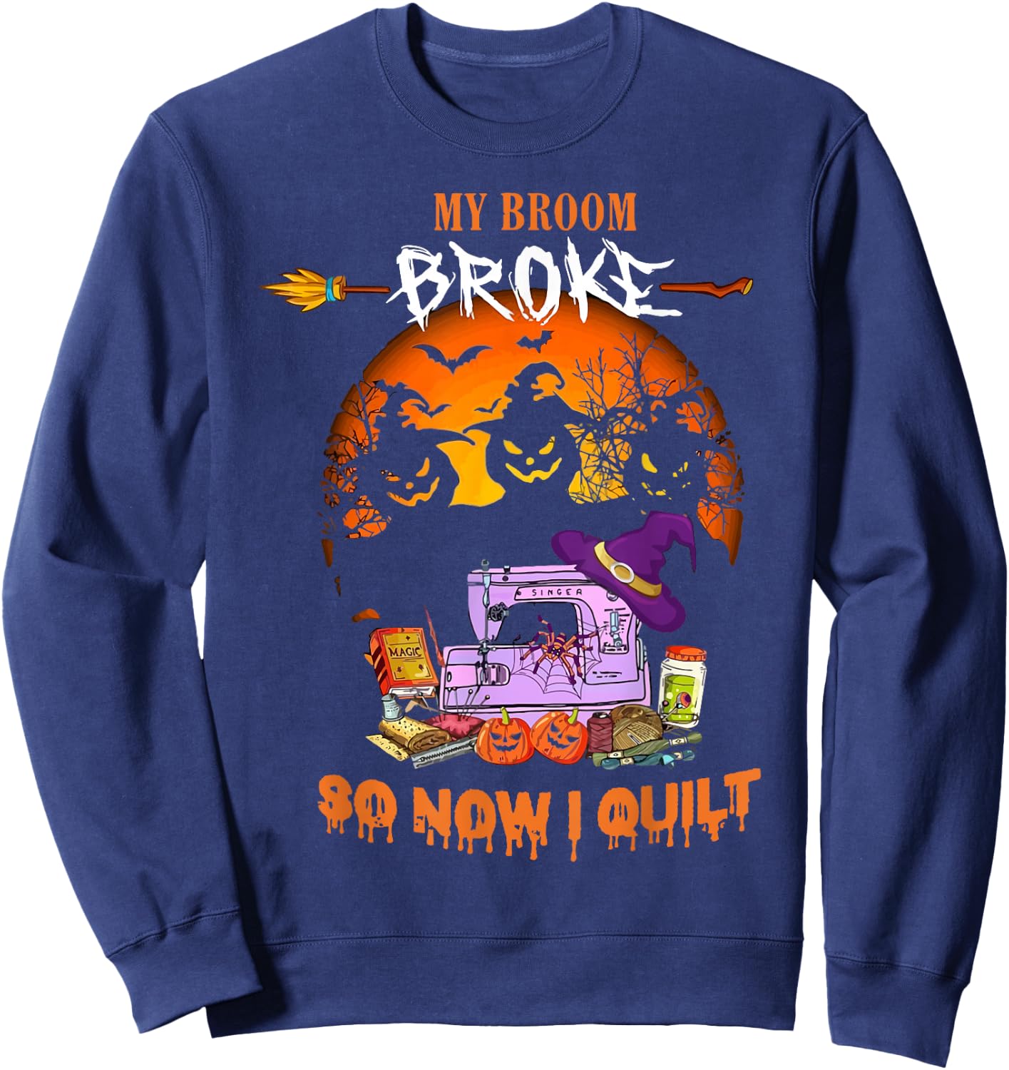 My Broom Broke So Now I Quilt - Quilting Halloween Sweatshirt - Sweatshirt | Navy