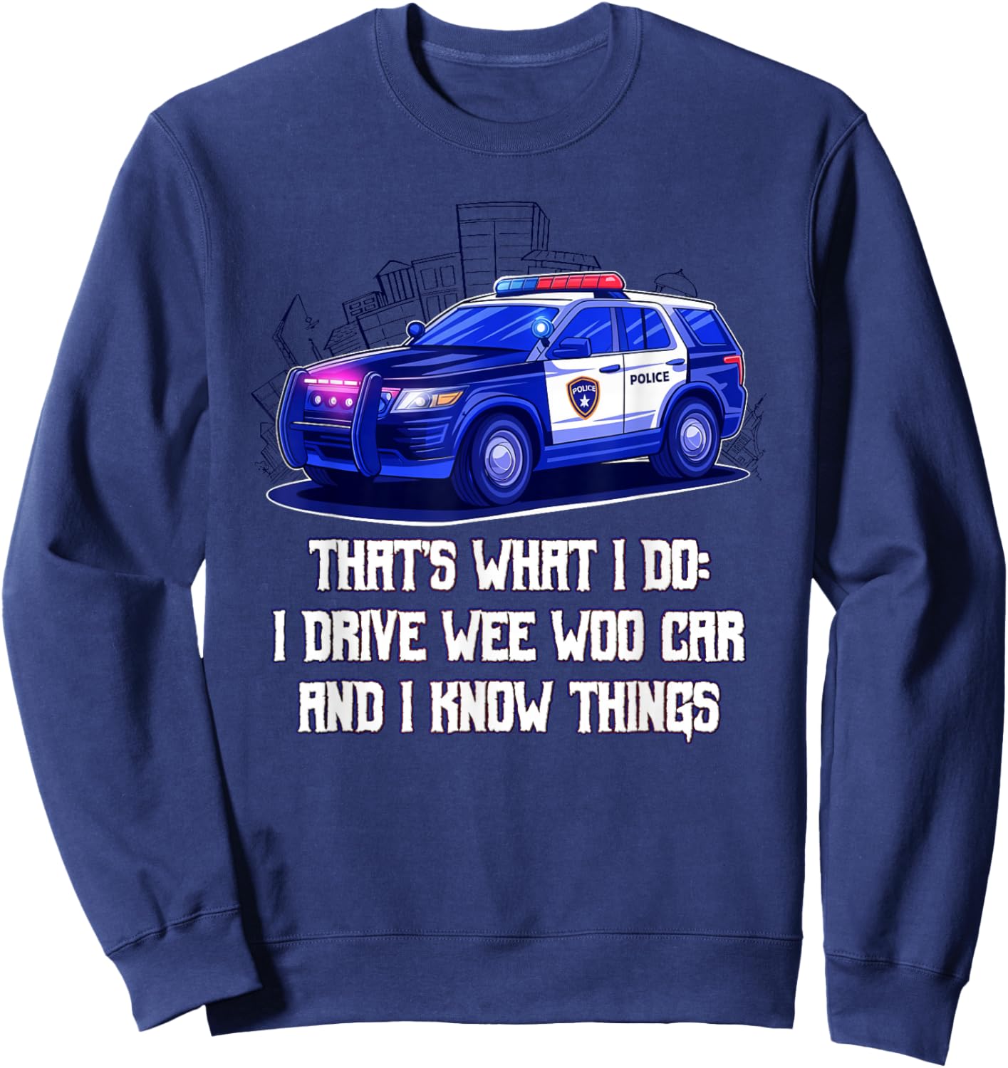 Thats What I Do I Drive Wee Woo Car and I Know Things Funny Sweatshirt - Sweatshirt | Navy