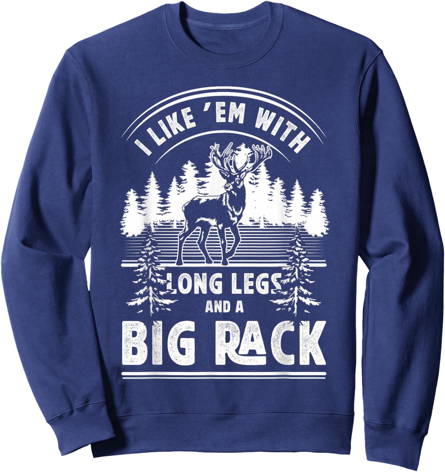 I Like Them With Long Legs And Big Rack Deer Hunting Hunter Sweatshirt - Sweatshirt | Navy