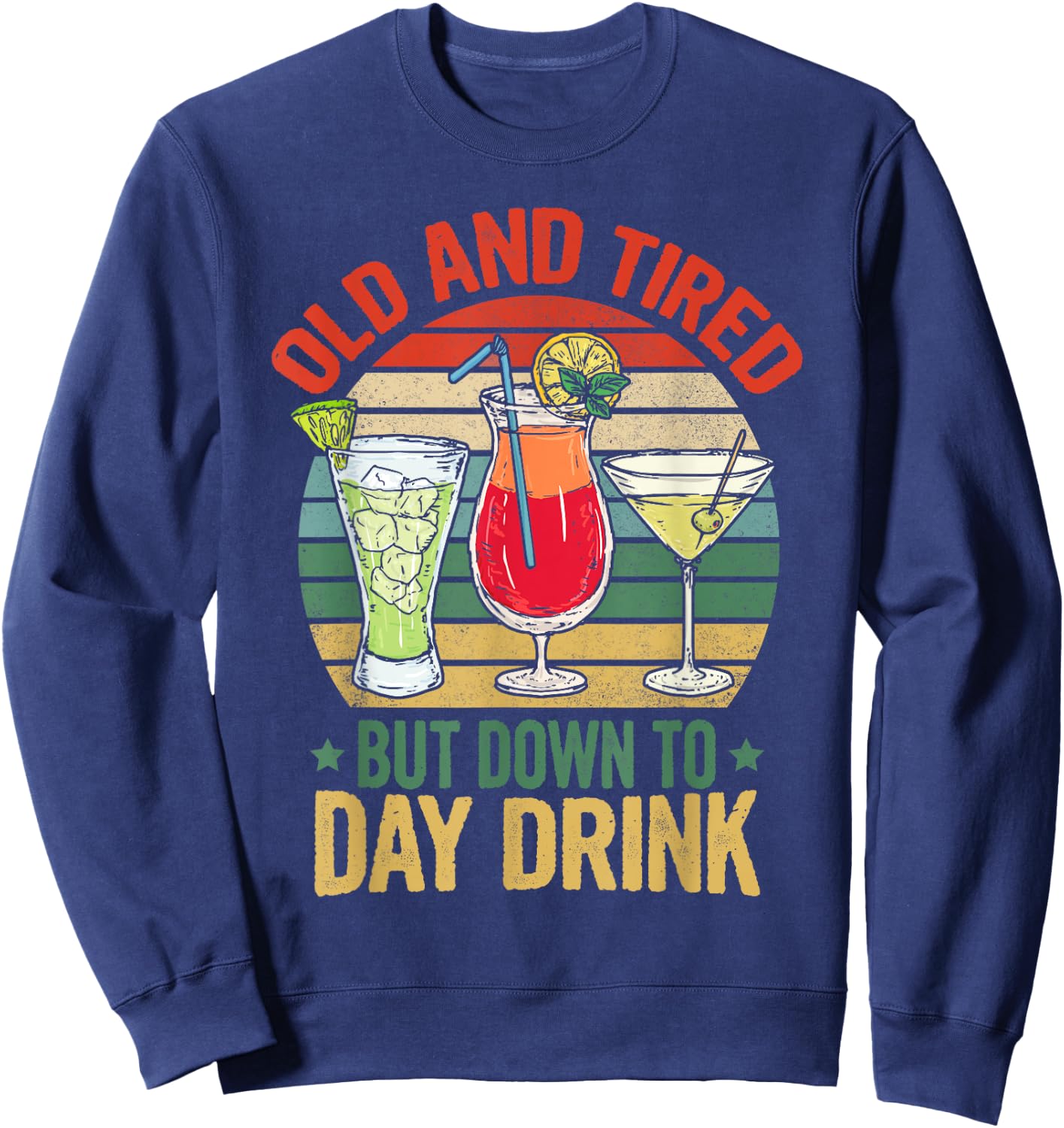 Old and Tired but Down to Day Drink Funny Drinking Retro Sweatshirt - Sweatshirt | Navy