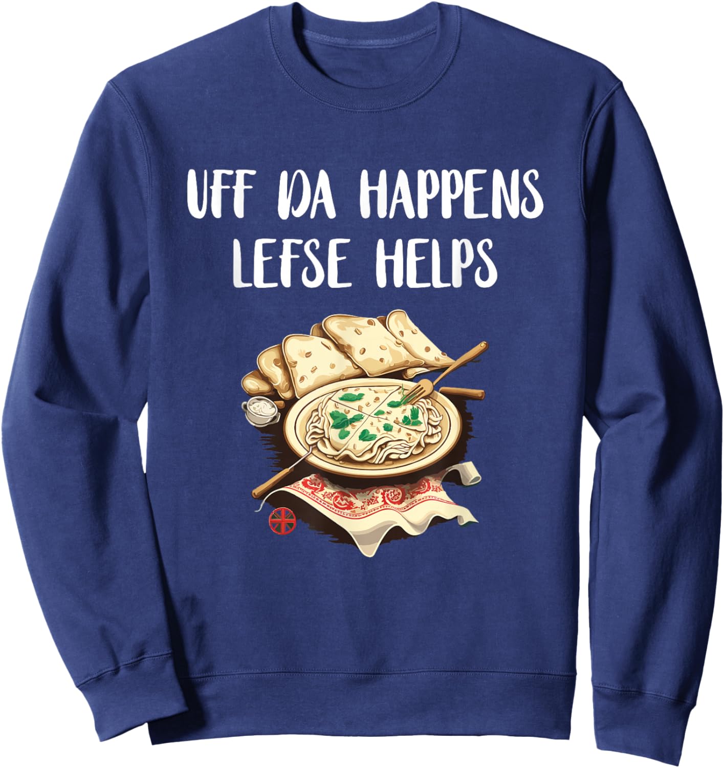 Lefse Uff Da Happens Lefse Helps Norwegian Food Lefse Lover Sweatshirt - Sweatshirt | Navy