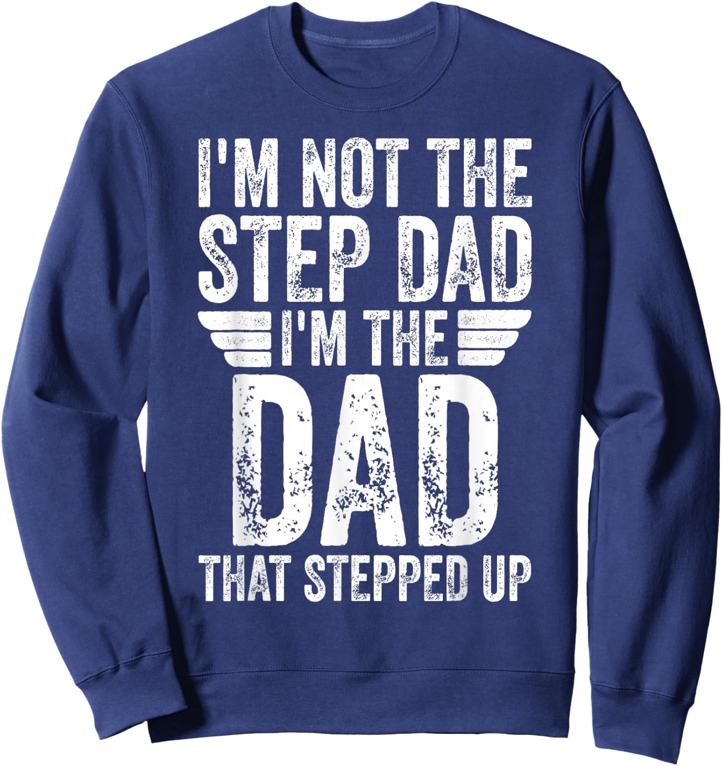 I'm Not The Step Dad I'm The Dad That Stepped Up Sweatshirt - Sweatshirt | Navy
