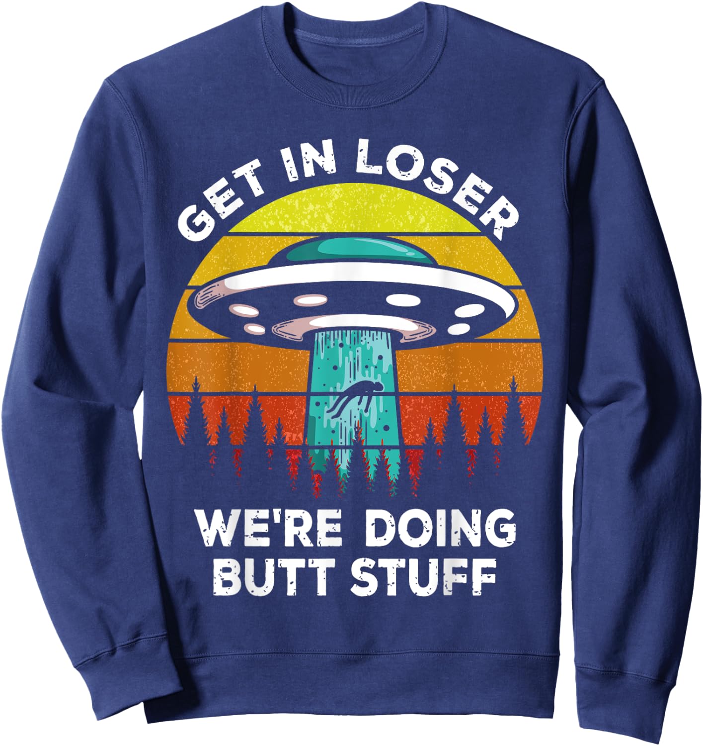 Get In Loser - We're Doing Butt Stuff Alien UFO Sweatshirt - Sweatshirt | Navy
