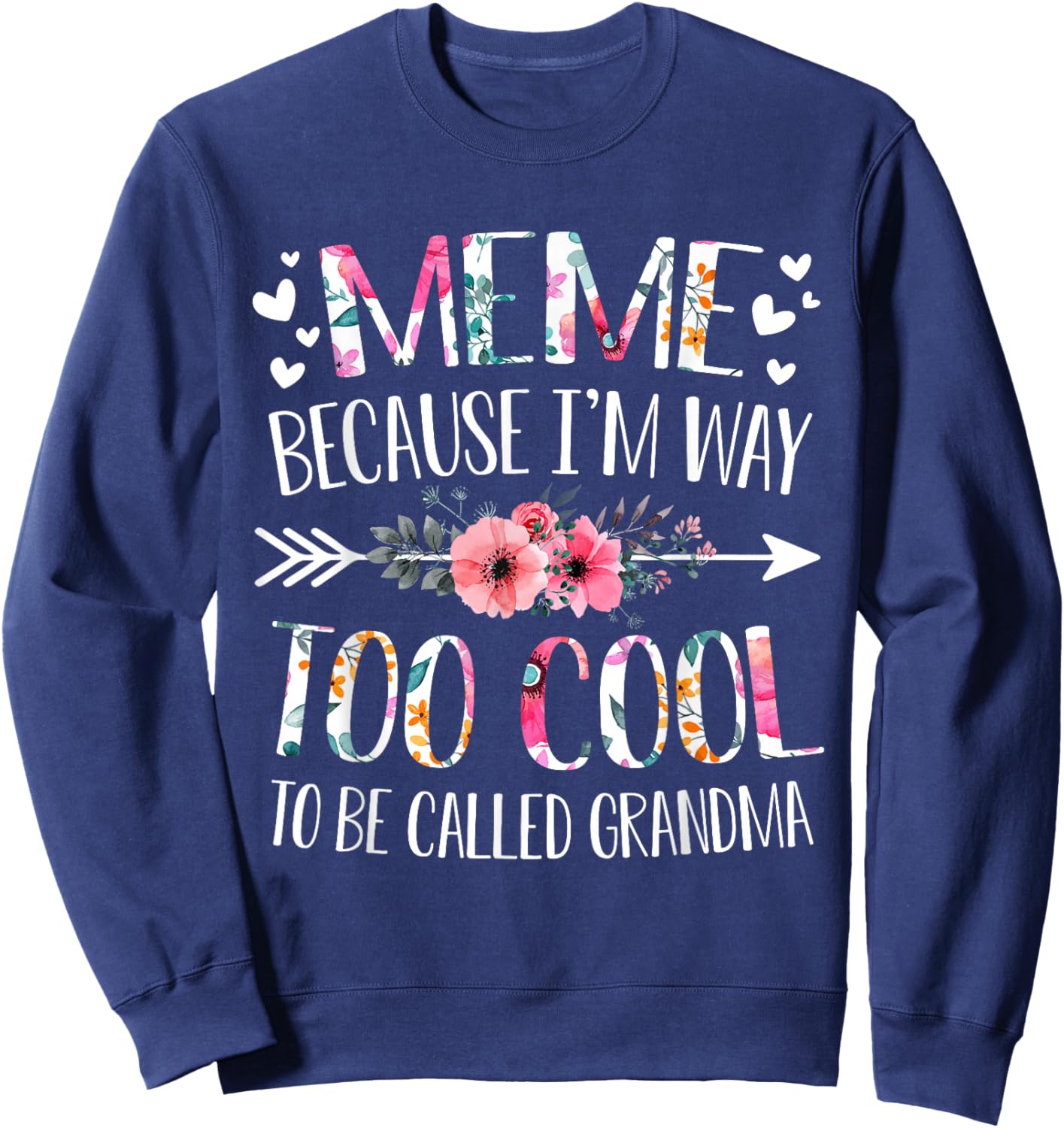 Meme Because I'm Way Too Cool To Be Called Grandma Flowers Sweatshirt - Sweatshirt | Navy