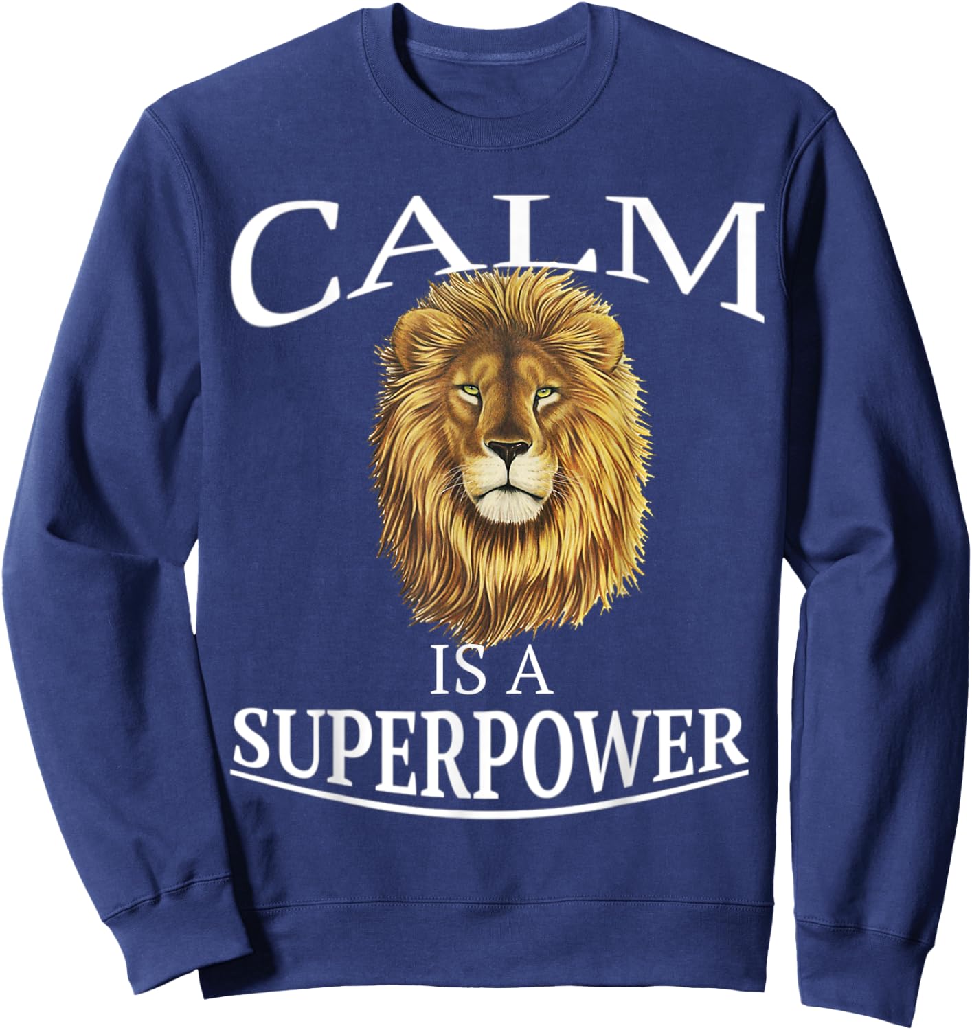 Calm Is A Superpower Shirt Heart of A Lion Soul Motivation Sweatshirt - Sweatshirt | Navy
