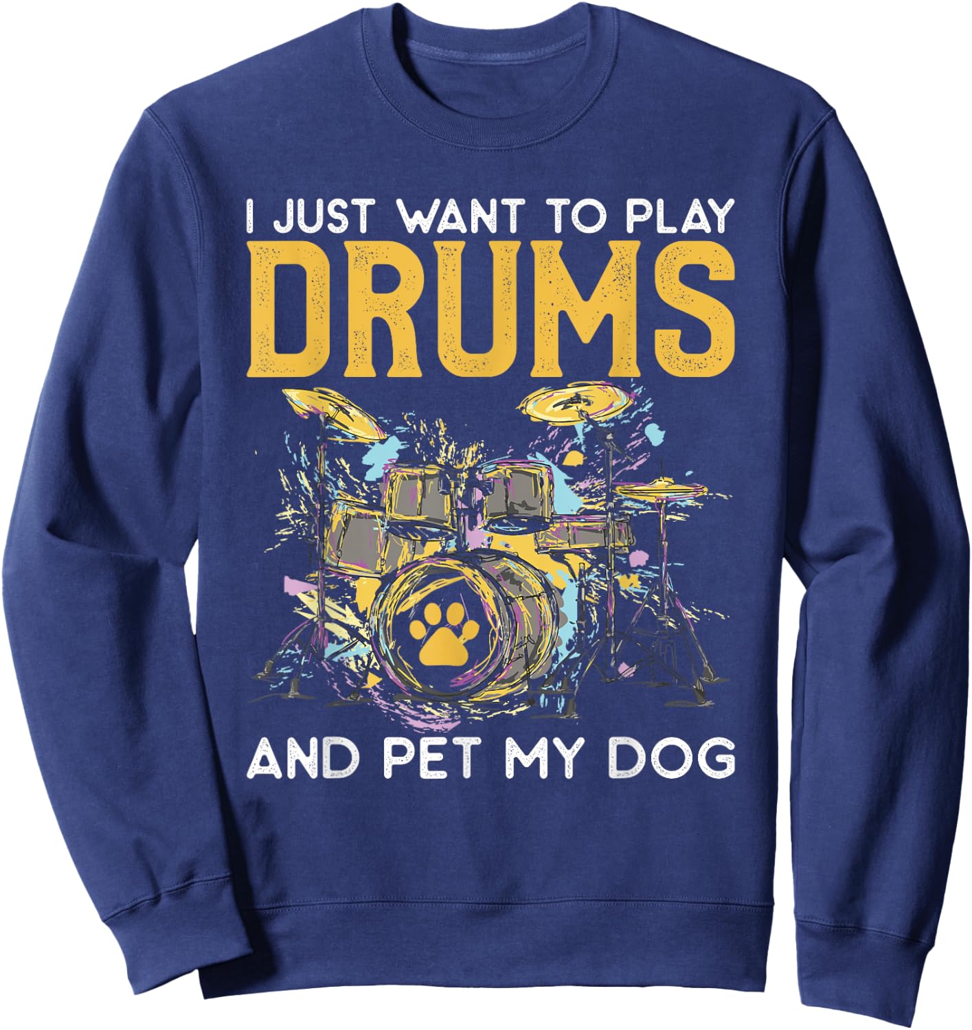 I Just Want To Play Drums And Pet My Dog Gifts Drummer Funny Women Sweatshirt - Sweatshirt | Navy