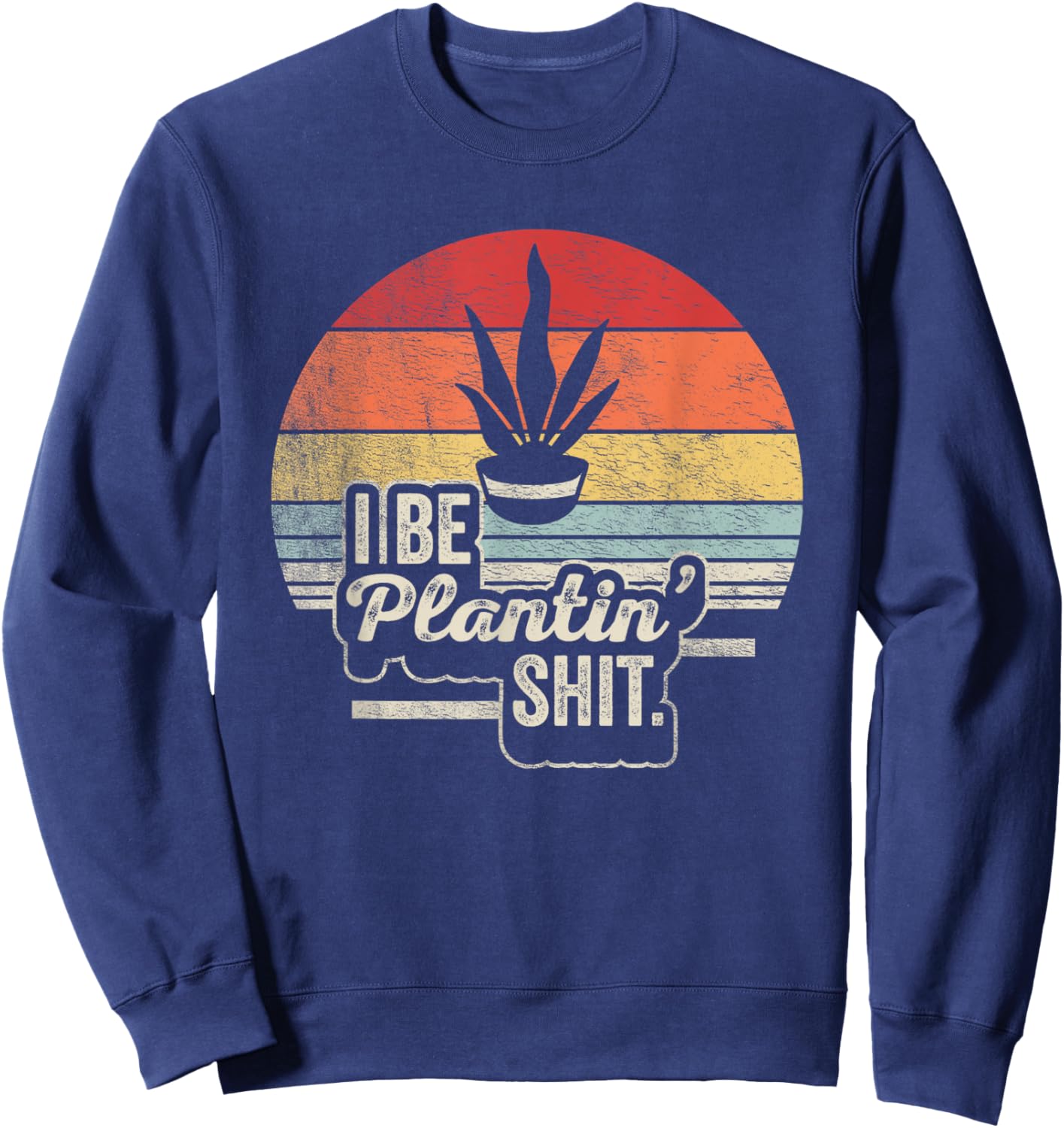 Retro Vintage I Be Plantin Shit Plant Funny Gardening Sweatshirt - Sweatshirt | Navy
