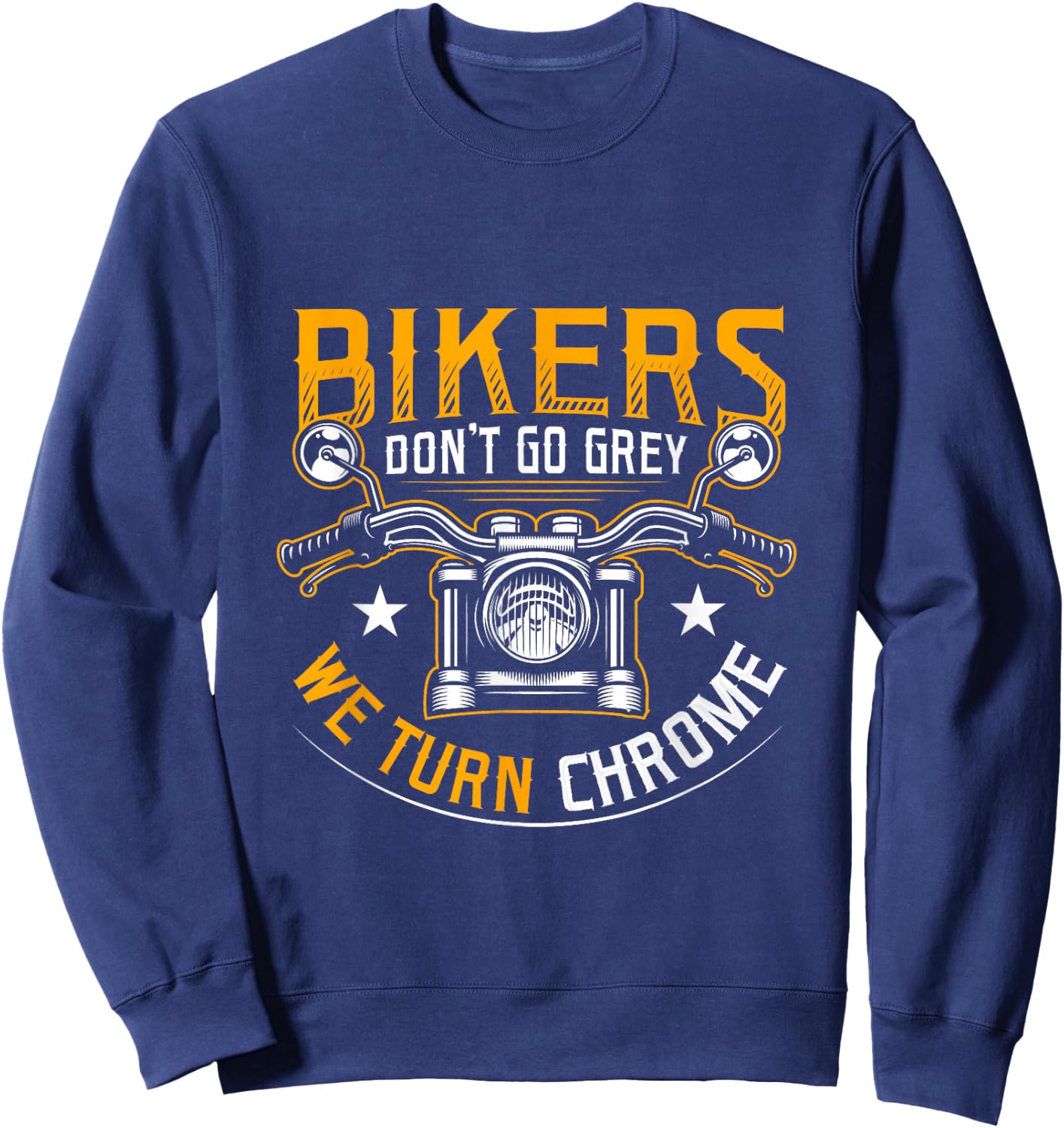 Bikers Don't Go Grey We Turn Chrome Funny Motorcycle Biker Sweatshirt - Sweatshirt | Navy