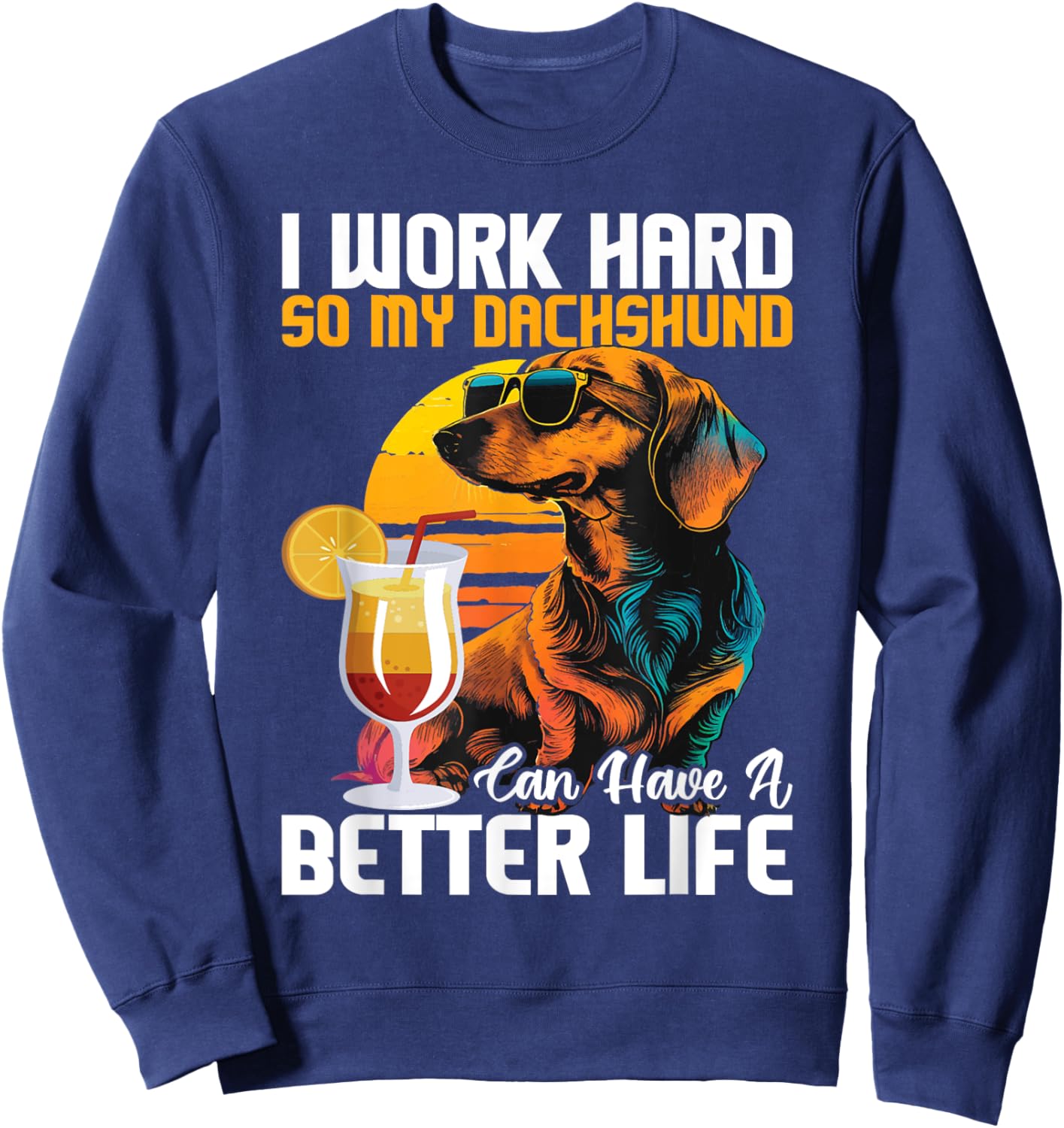 I Work Hard So My Dachshund Can Have A Better Life Sweatshirt - Sweatshirt | Navy
