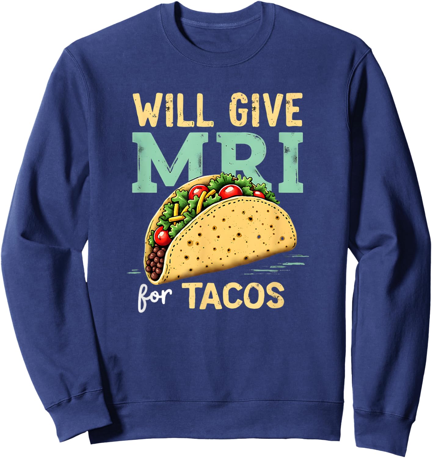 Will give MRI For Tacos Funny MRI Technologist Taco Lover Sweatshirt - Sweatshirt | Navy