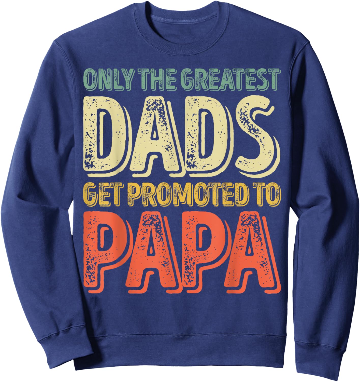 Only The Greatest Dads Get Promoted To Papa Sweatshirt - Sweatshirt | Navy